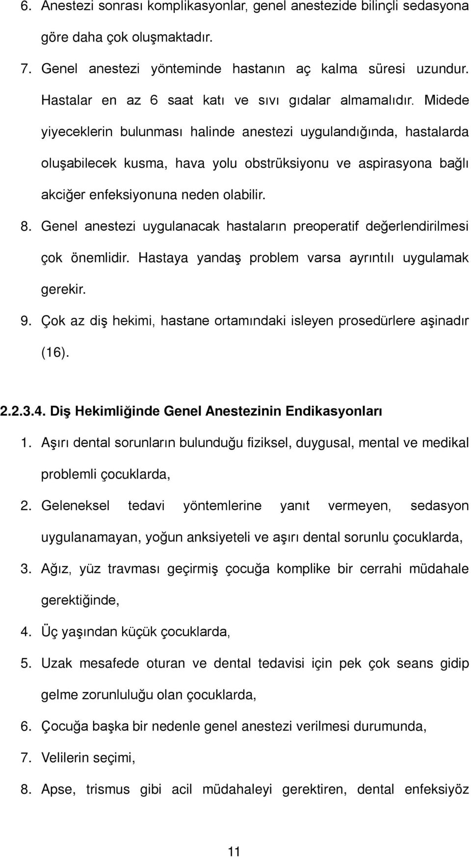 Midede yiyeceklerin bulunması halinde anestezi uygulandığında, hastalarda oluşabilecek kusma, hava yolu obstrüksiyonu ve aspirasyona bağlı akciğer enfeksiyonuna neden olabilir. 8.