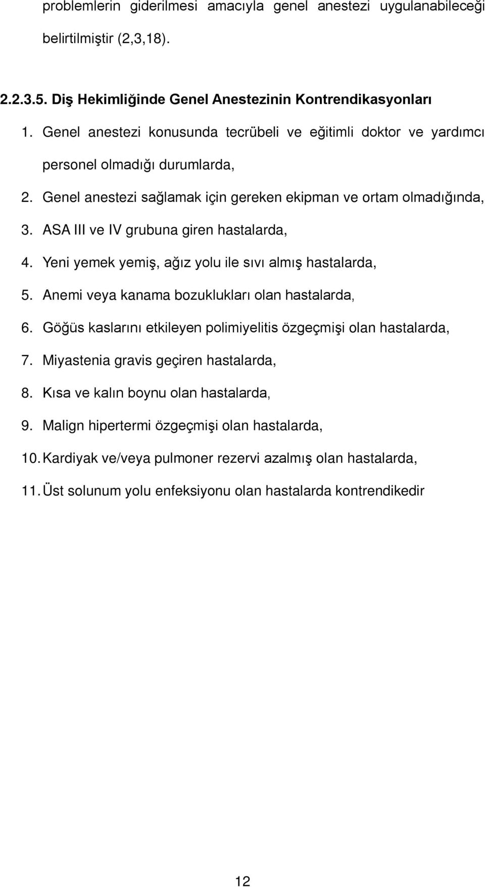 ASA III ve IV grubuna giren hastalarda, 4. Yeni yemek yemiş, ağız yolu ile sıvı almış hastalarda, 5. Anemi veya kanama bozuklukları olan hastalarda, 6.