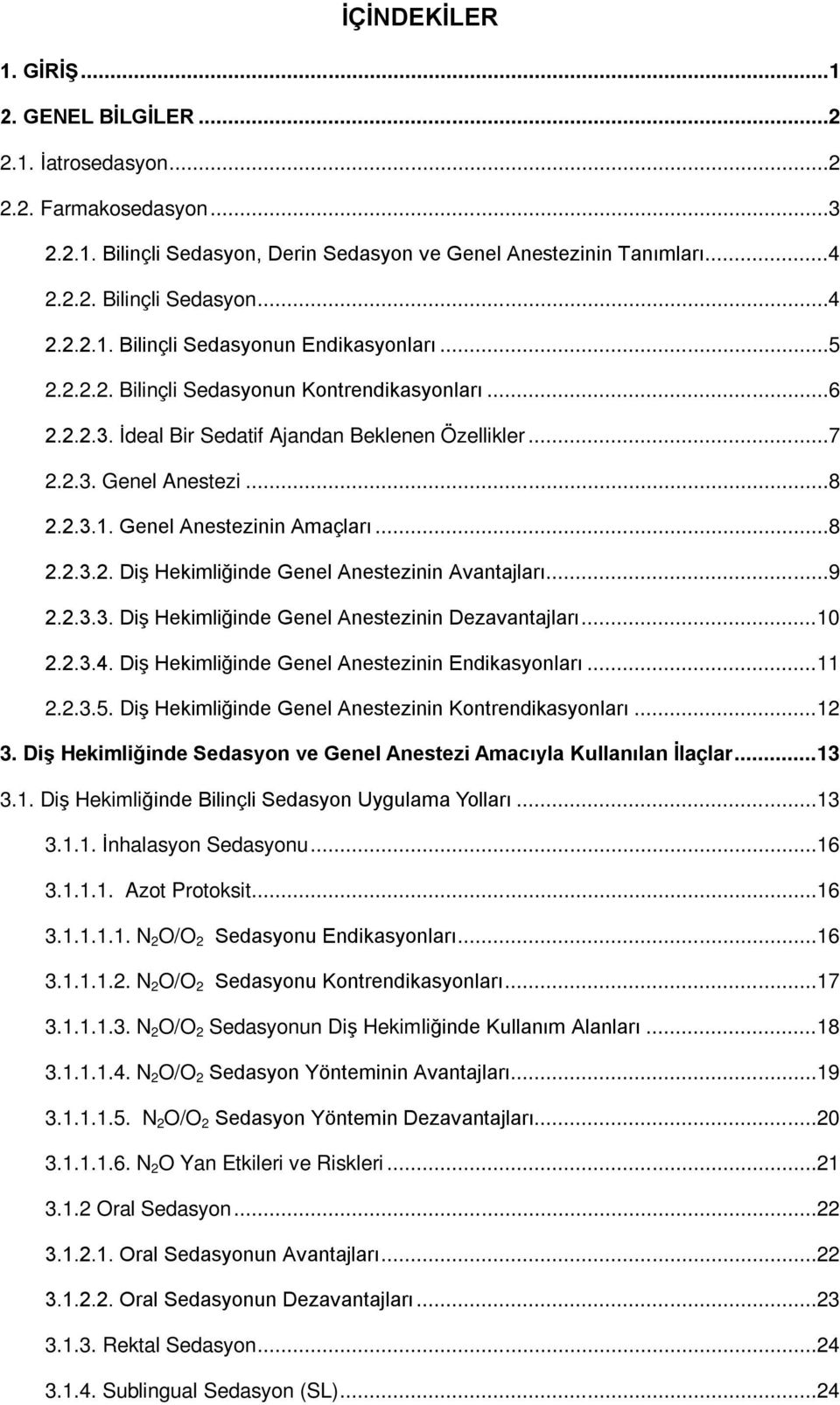 ..9 2.2.3.3. Diş Hekimliğinde Genel Anestezinin Dezavantajları... 10 2.2.3.4. Diş Hekimliğinde Genel Anestezinin Endikasyonları... 11 2.2.3.5. Diş Hekimliğinde Genel Anestezinin Kontrendikasyonları.