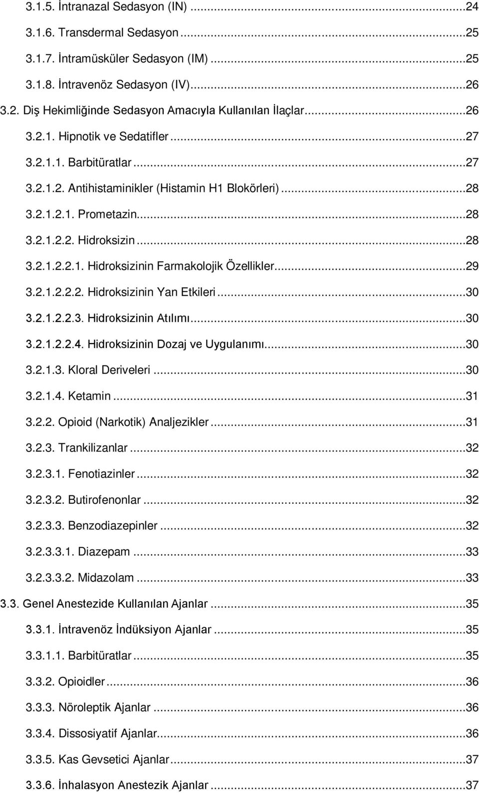 .. 29 3.2.1.2.2.2. Hidroksizinin Yan Etkileri... 30 3.2.1.2.2.3. Hidroksizinin Atılımı... 30 3.2.1.2.2.4. Hidroksizinin Dozaj ve Uygulanımı... 30 3.2.1.3. Kloral Deriveleri... 30 3.2.1.4. Ketamin.