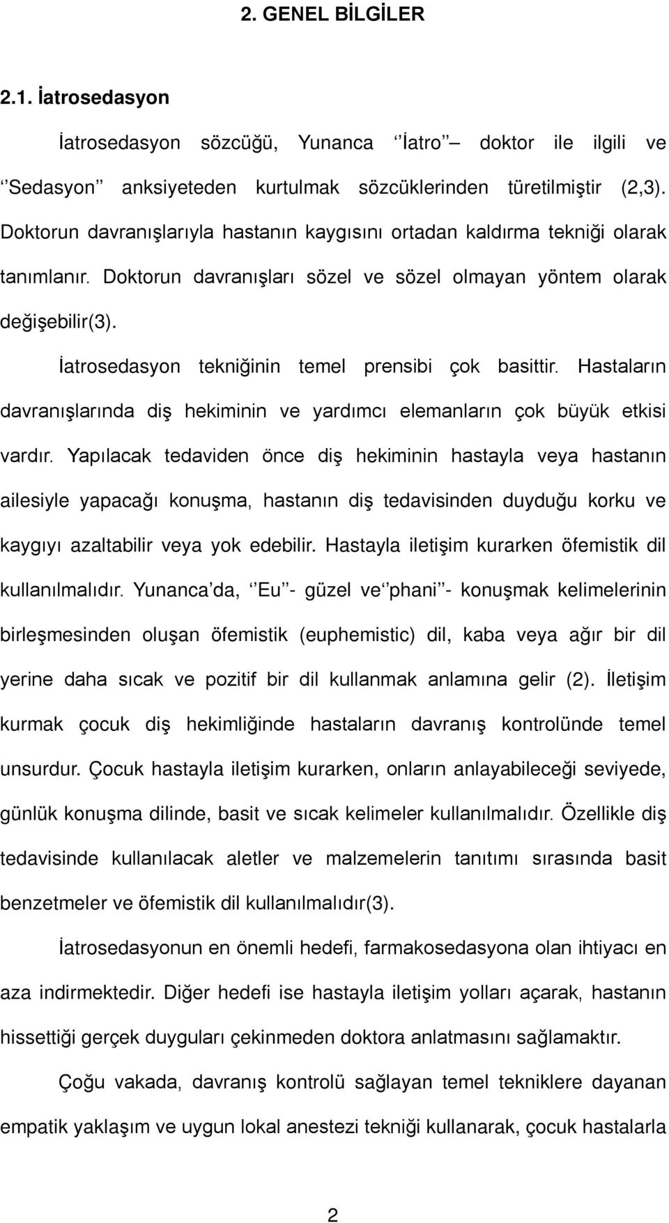 İatrosedasyon tekniğinin temel prensibi çok basittir. Hastaların davranışlarında diş hekiminin ve yardımcı elemanların çok büyük etkisi vardır.