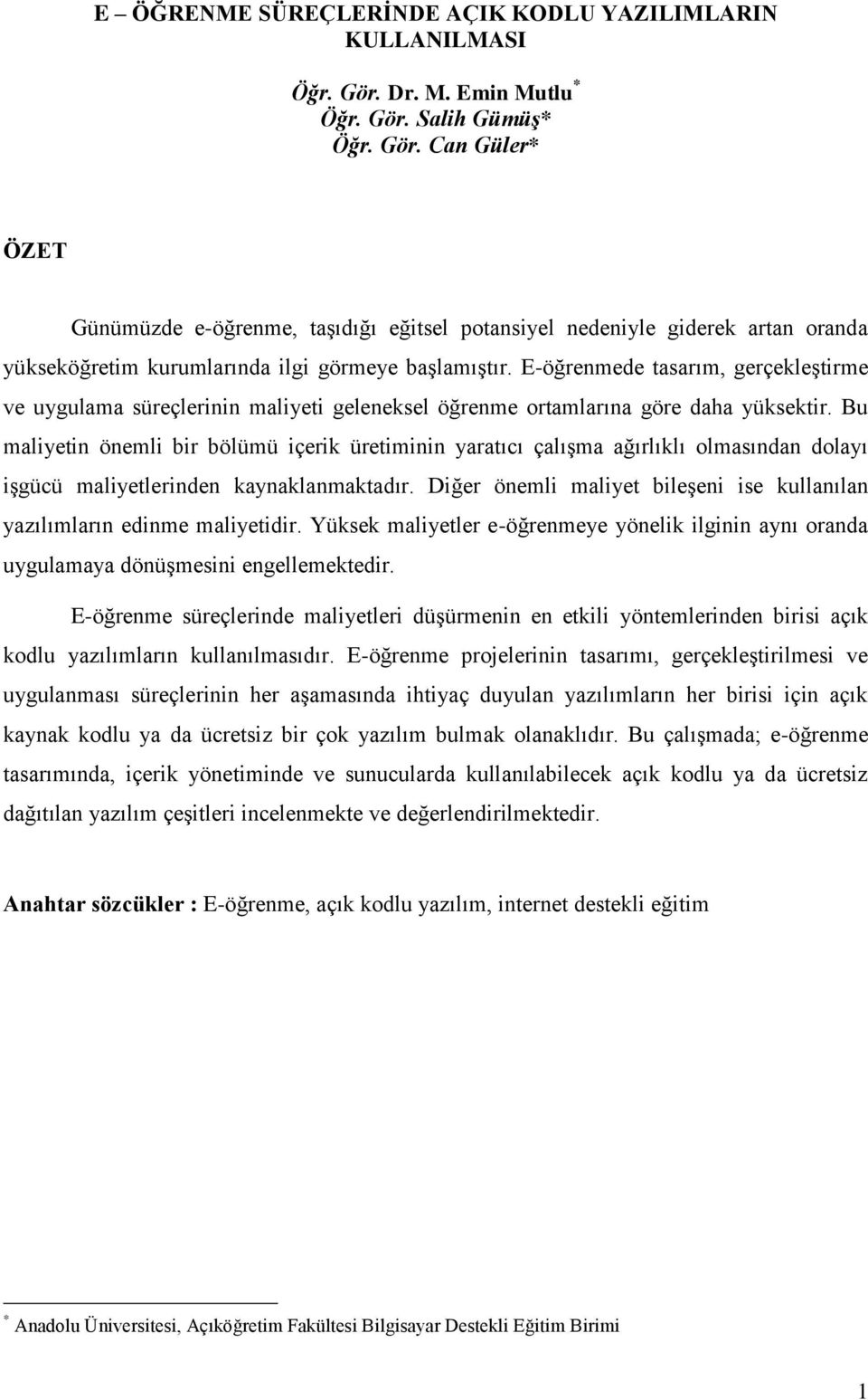 E-öğrenmede tasarım, gerçekleştirme ve uygulama süreçlerinin maliyeti geleneksel öğrenme ortamlarına göre daha yüksektir.