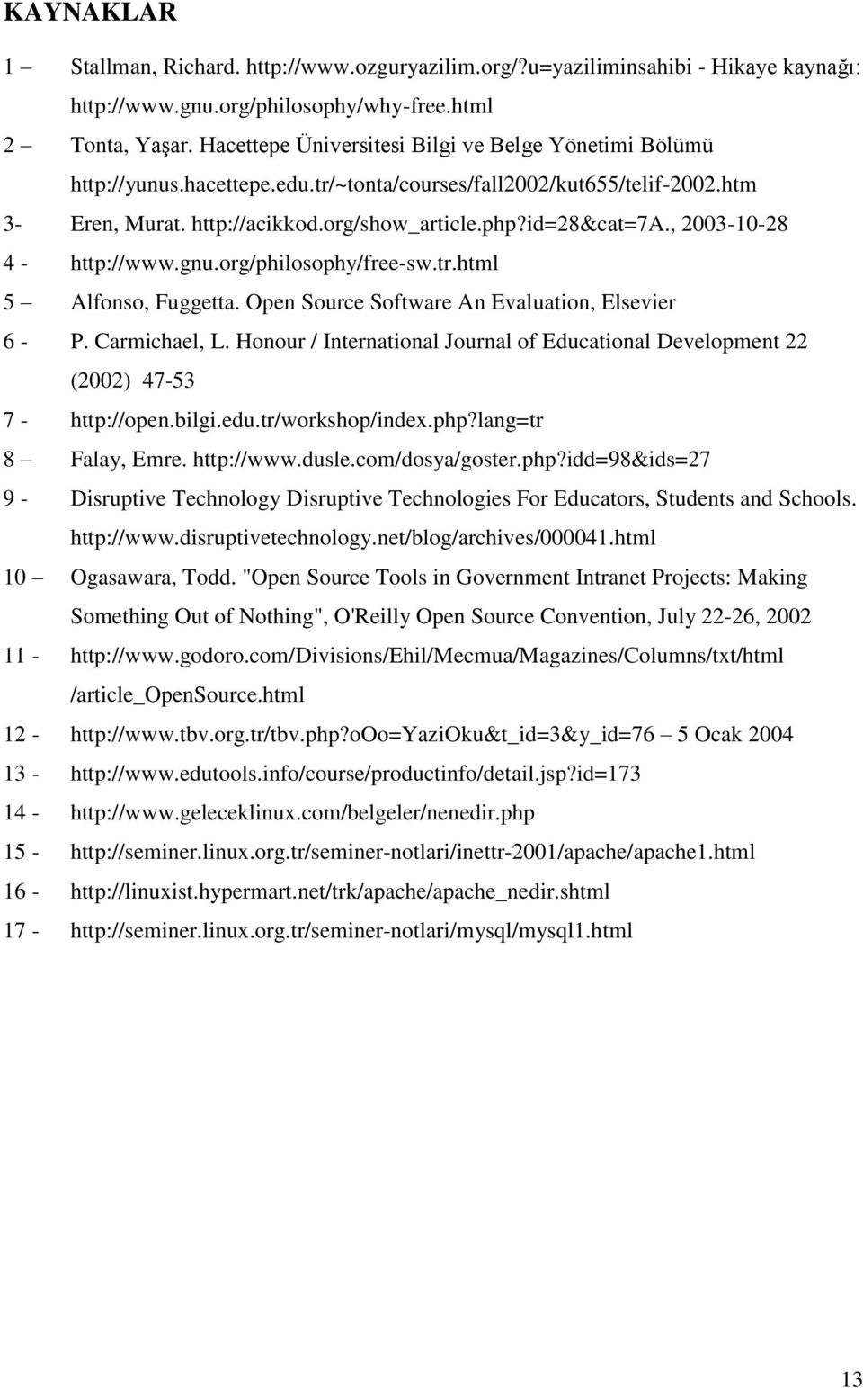 , 2003-10-28 4 - http://www.gnu.org/philosophy/free-sw.tr.html 5 Alfonso, Fuggetta. Open Source Software An Evaluation, Elsevier 6 - P. Carmichael, L.