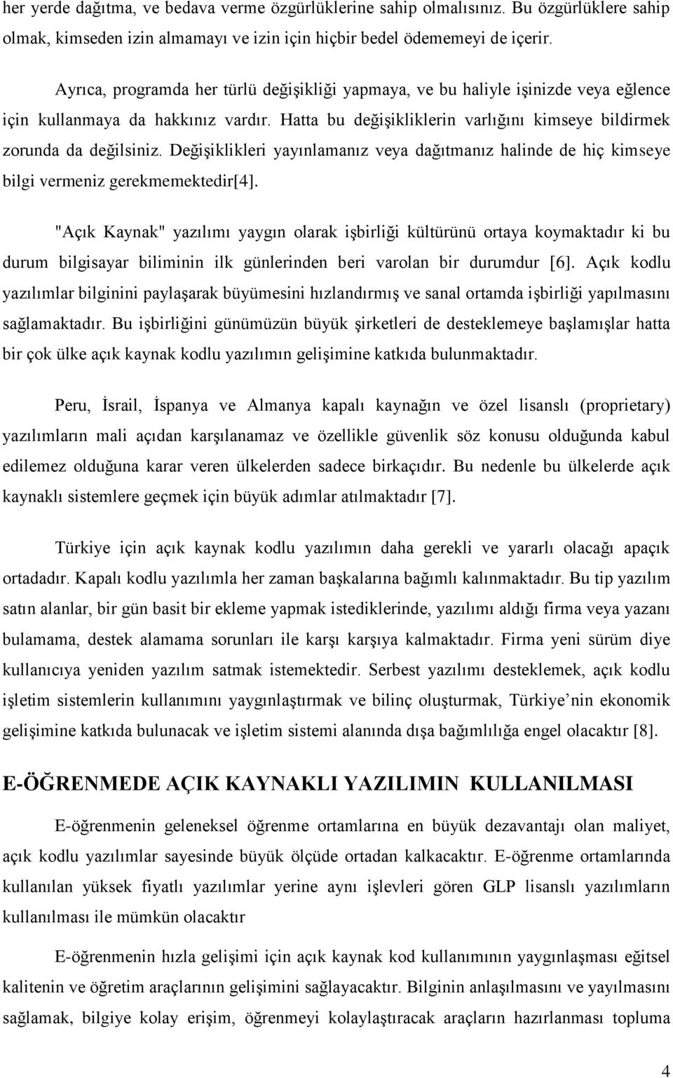 Değişiklikleri yayınlamanız veya dağıtmanız halinde de hiç kimseye bilgi vermeniz gerekmemektedir[4].