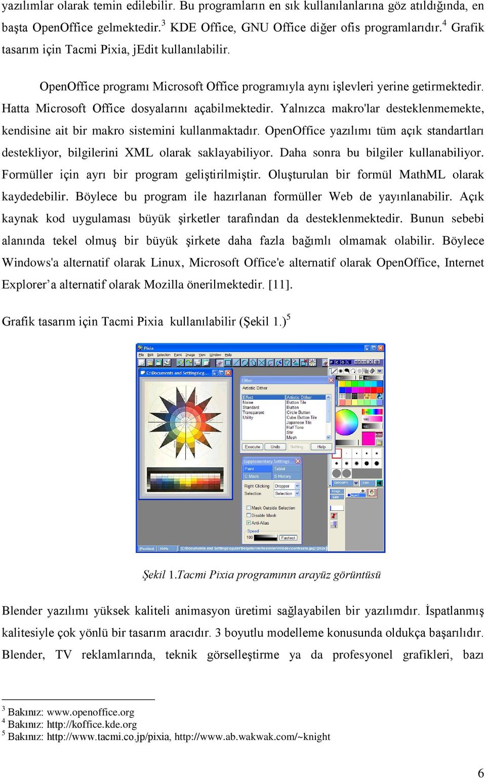 Yalnızca makro'lar desteklenmemekte, kendisine ait bir makro sistemini kullanmaktadır. OpenOffice yazılımı tüm açık standartları destekliyor, bilgilerini XML olarak saklayabiliyor.