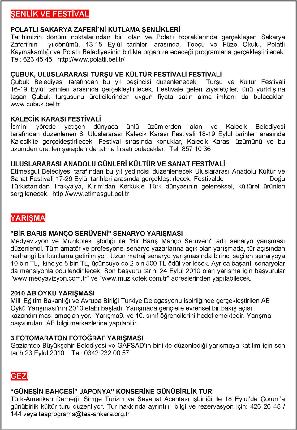 tr/ ÇUBUK, ULUSLARARASI TURŞU VE KÜLTÜR FESTİVALİ FESTİVALİ Çubuk Belediyesi tarafından bu yıl beşincisi düzenlenecek Turşu ve Kültür Festivali 16-19 Eylül tarihleri arasında gerçekleştirilecek.