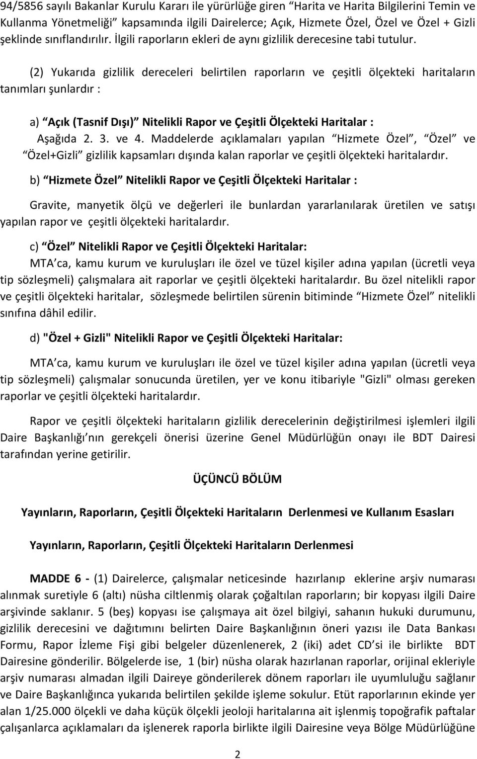 (2) Yukarıda gizlilik dereceleri belirtilen raporların ve çeşitli ölçekteki haritaların tanımları şunlardır : a) Açık (Tasnif Dışı) Nitelikli Rapor ve Çeşitli Ölçekteki Haritalar : Aşağıda 2. 3. ve 4.