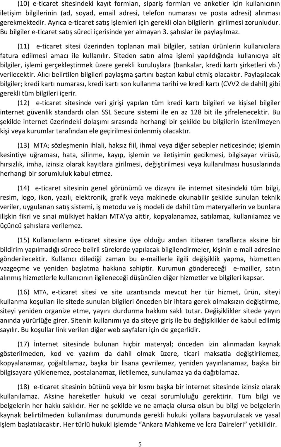 (11) e-ticaret sitesi üzerinden toplanan mali bilgiler, satılan ürünlerin kullanıcılara fatura edilmesi amacı ile kullanılır.