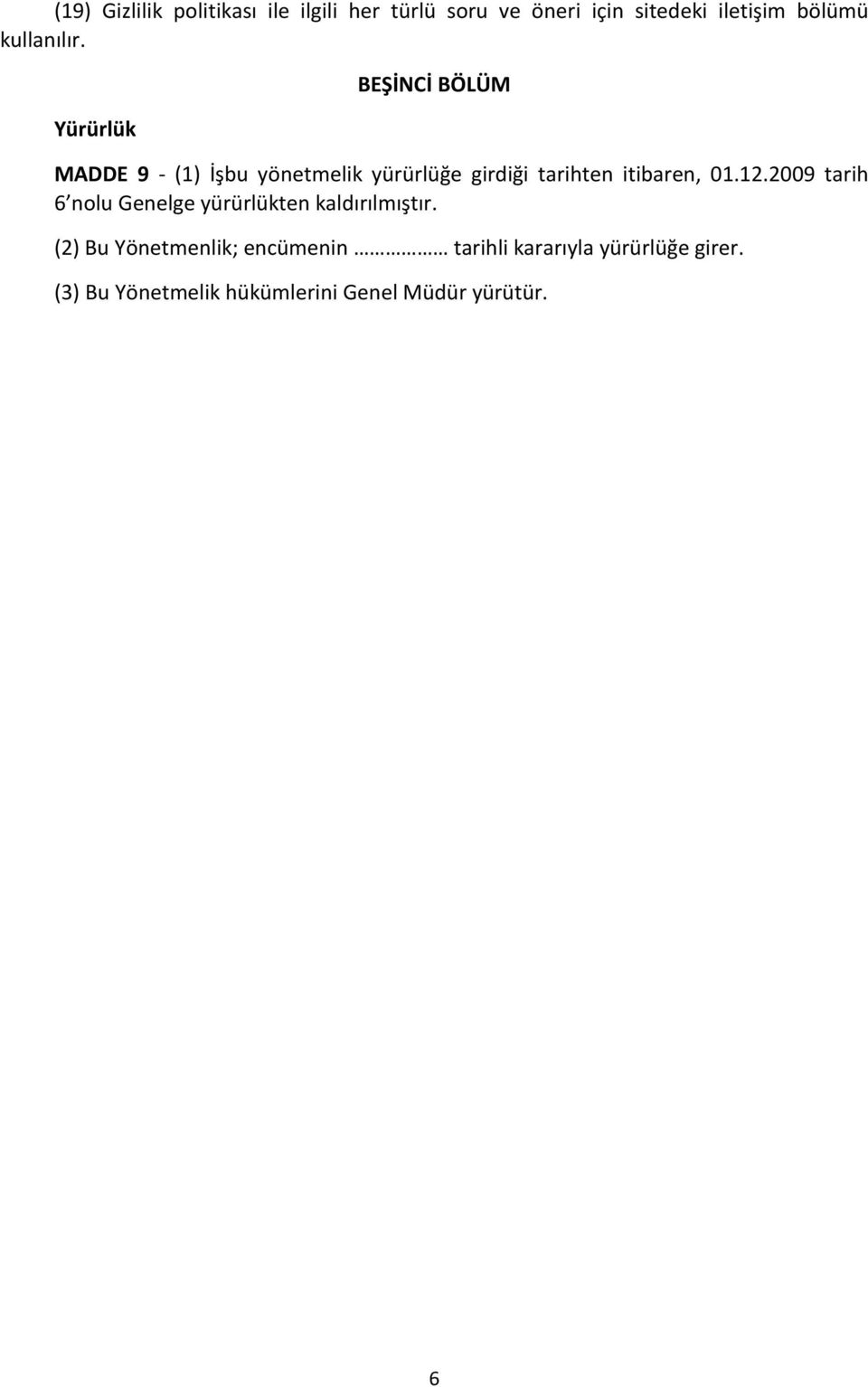 Yürürlük BEŞİNCİ BÖLÜM MADDE 9 - (1) İşbu yönetmelik yürürlüğe girdiği tarihten itibaren, 01.