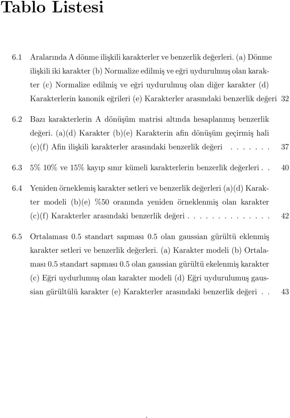 arasındaki benzerlik değeri 32 6.2 Bazı karakterlerin A dönüşüm matrisi altında hesaplanmış benzerlik değeri.