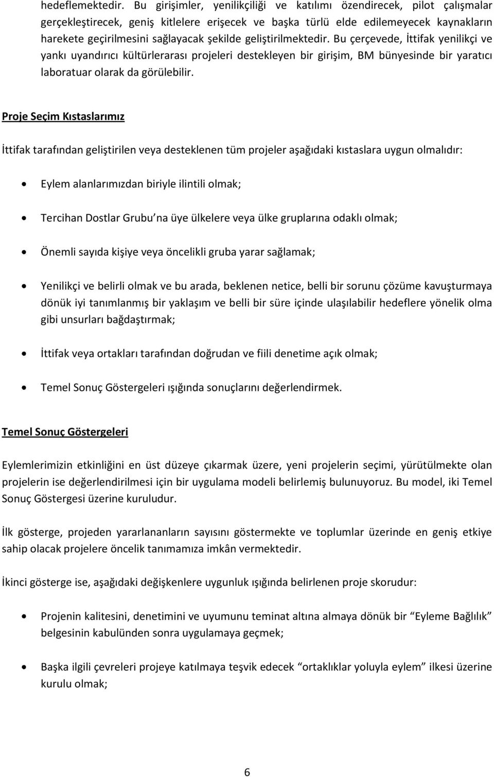 şekilde geliştirilmektedir. Bu çerçevede, İttifak yenilikçi ve yankı uyandırıcı kültürlerarası projeleri destekleyen bir girişim, BM bünyesinde bir yaratıcı laboratuar olarak da görülebilir.