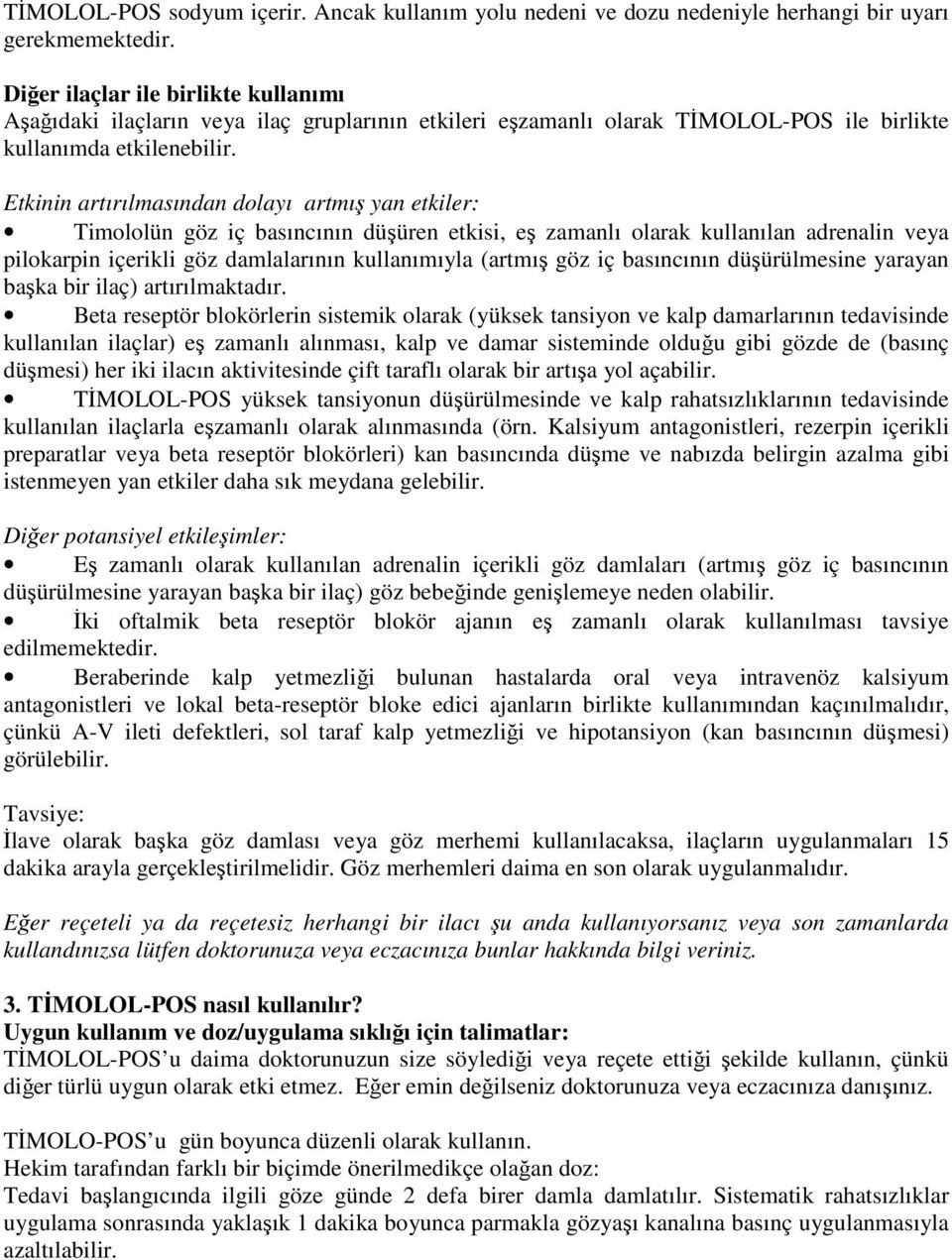 Etkinin artırılmasından dolayı artmış yan etkiler: Timololün göz iç basıncının düşüren etkisi, eş zamanlı olarak kullanılan adrenalin veya pilokarpin içerikli göz damlalarının kullanımıyla (artmış