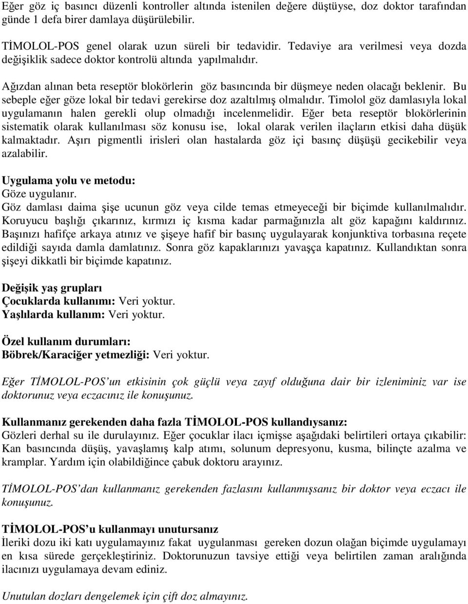 Bu sebeple eğer göze lokal bir tedavi gerekirse doz azaltılmış olmalıdır. Timolol göz damlasıyla lokal uygulamanın halen gerekli olup olmadığı incelenmelidir.