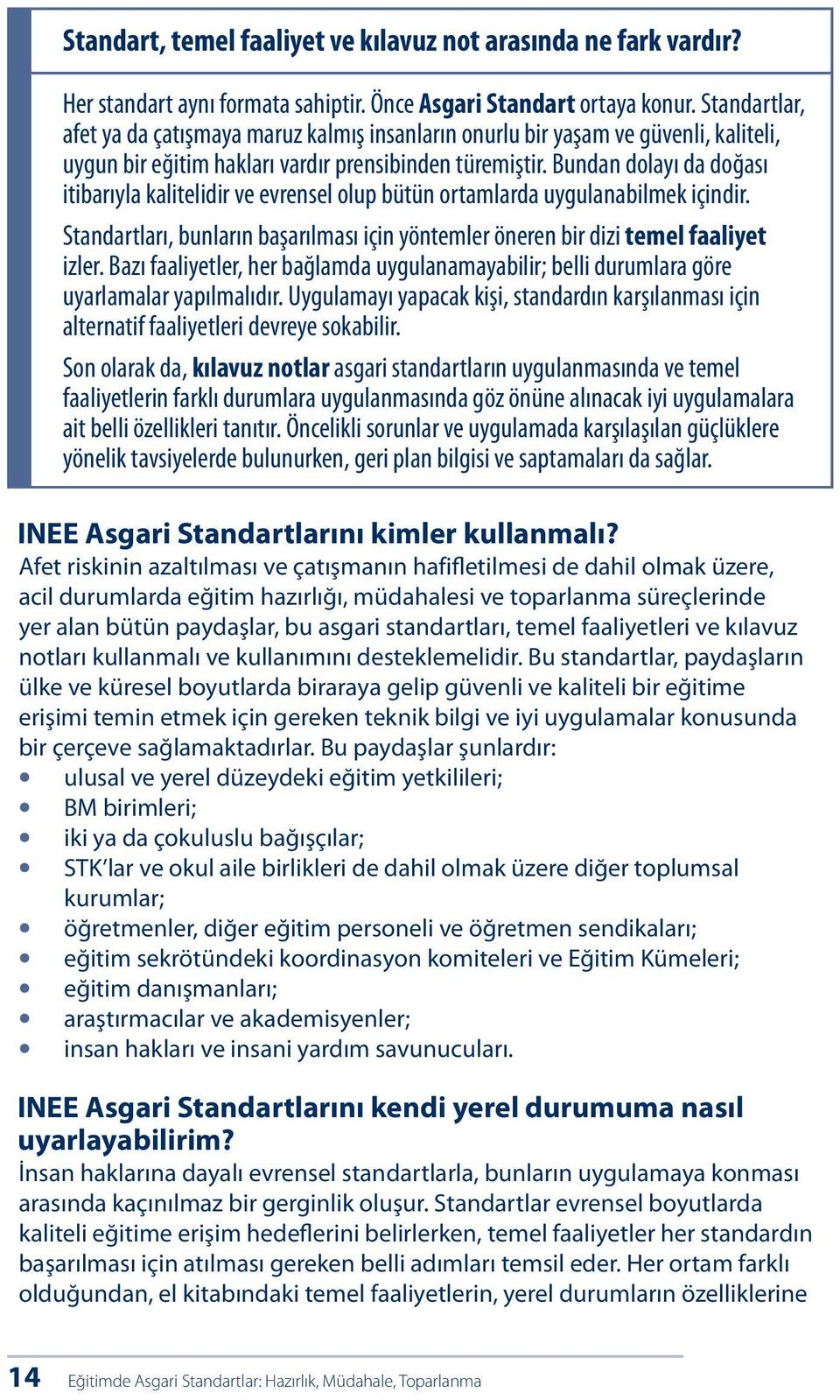 Bundan dolayı da doğası itibarıyla kalitelidir ve evrensel olup bütün ortamlarda uygulanabilmek içindir. Standartları, bunların başarılması için yöntemler öneren bir dizi temel faaliyet izler.