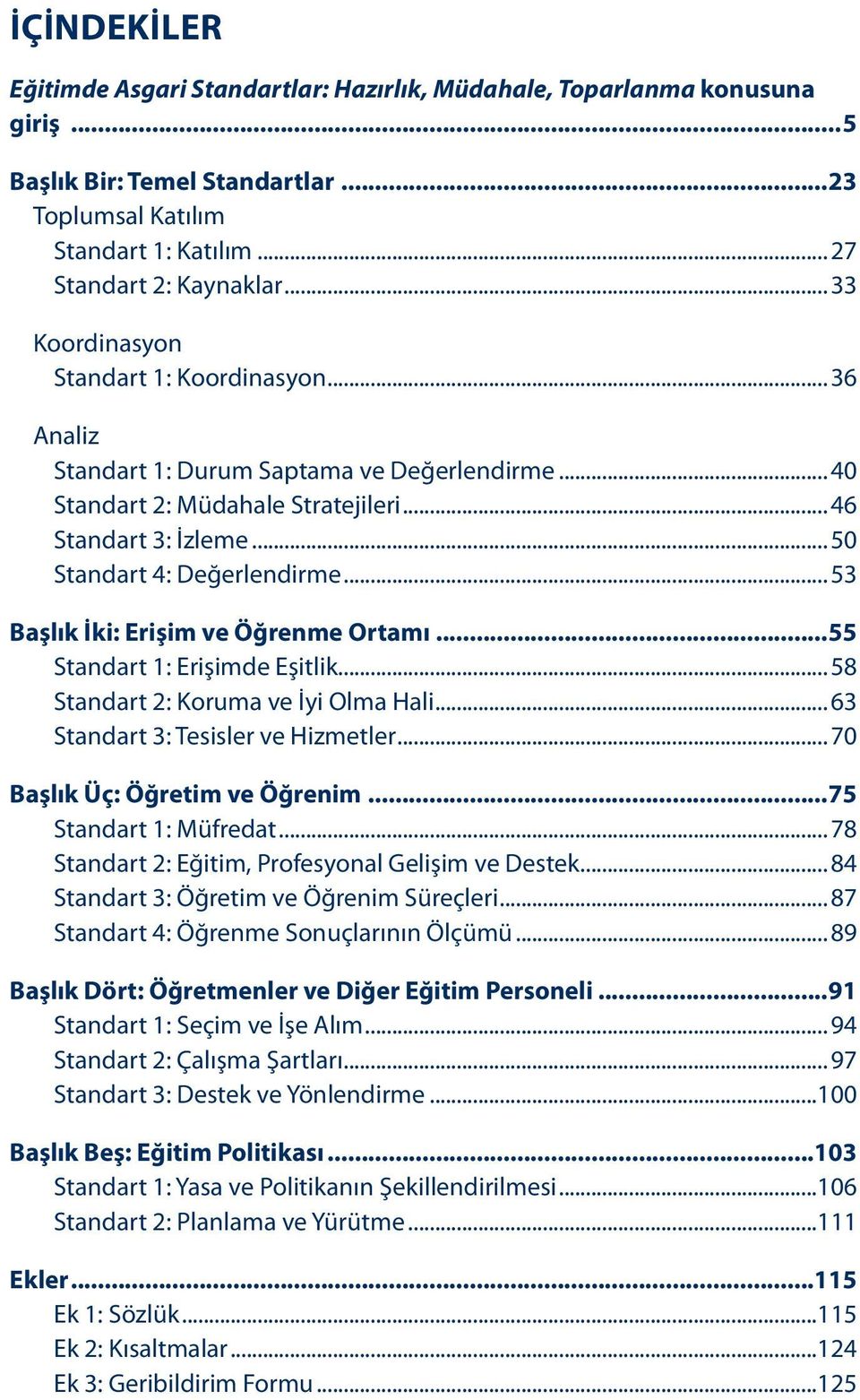 .. 53 Başlık İki: Erişim ve Öğrenme Ortamı...55 Standart 1: Erişimde Eşitlik... 58 Standart 2: Koruma ve İyi Olma Hali... 63 Standart 3: Tesisler ve Hizmetler... 70 Başlık Üç: Öğretim ve Öğrenim.