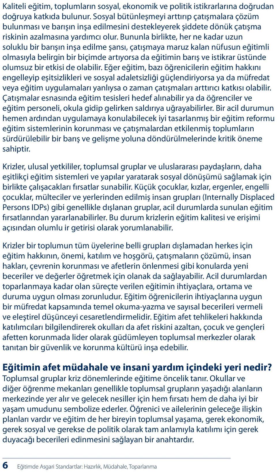 Bununla birlikte, her ne kadar uzun soluklu bir barışın inşa edilme şansı, çatışmaya maruz kalan nüfusun eğitimli olmasıyla belirgin bir biçimde artıyorsa da eğitimin barış ve istikrar üstünde