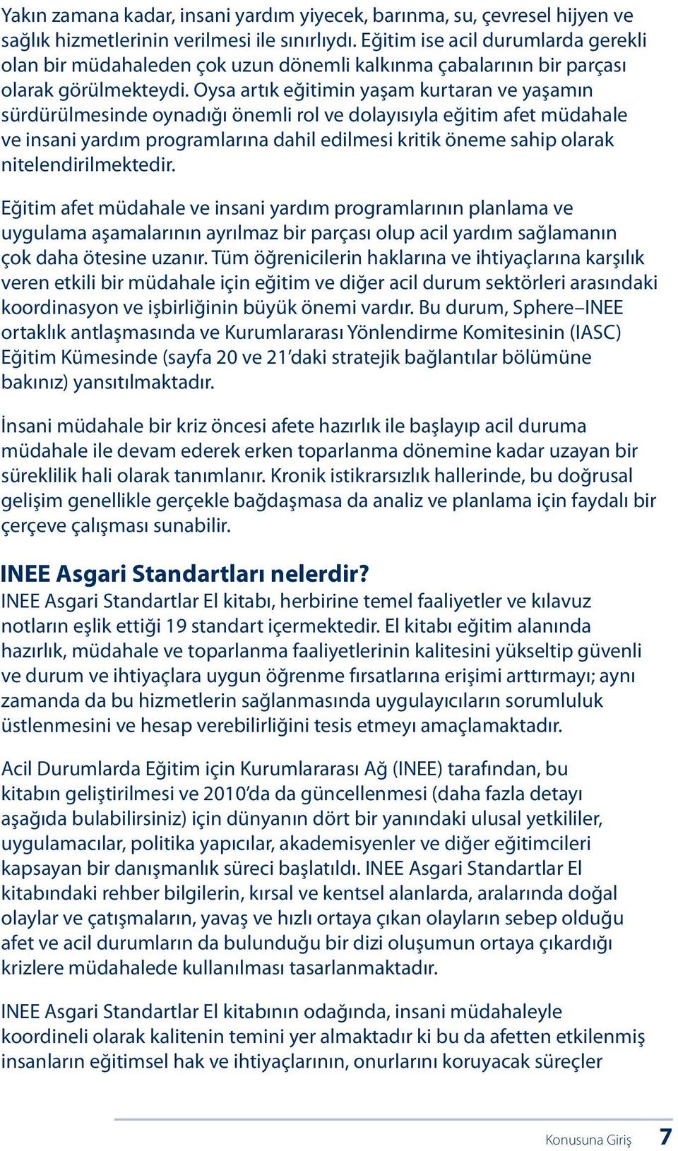 Oysa artık eğitimin yaşam kurtaran ve yaşamın sürdürülmesinde oynadığı önemli rol ve dolayısıyla eğitim afet müdahale ve insani yardım programlarına dahil edilmesi kritik öneme sahip olarak