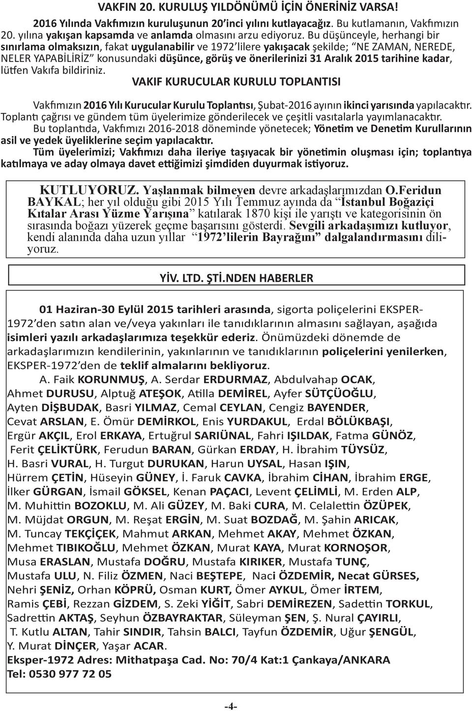 Bu düşünceyle, herhangi bir sınırlama olmaksızın, fakat uygulanabilir ve 1972 lilere yakışacak şekilde; NE ZAMAN, NEREDE, NELER YAPABİLİRİZ konusundaki düşünce, görüş ve önerilerinizi 31 Aralık 2015