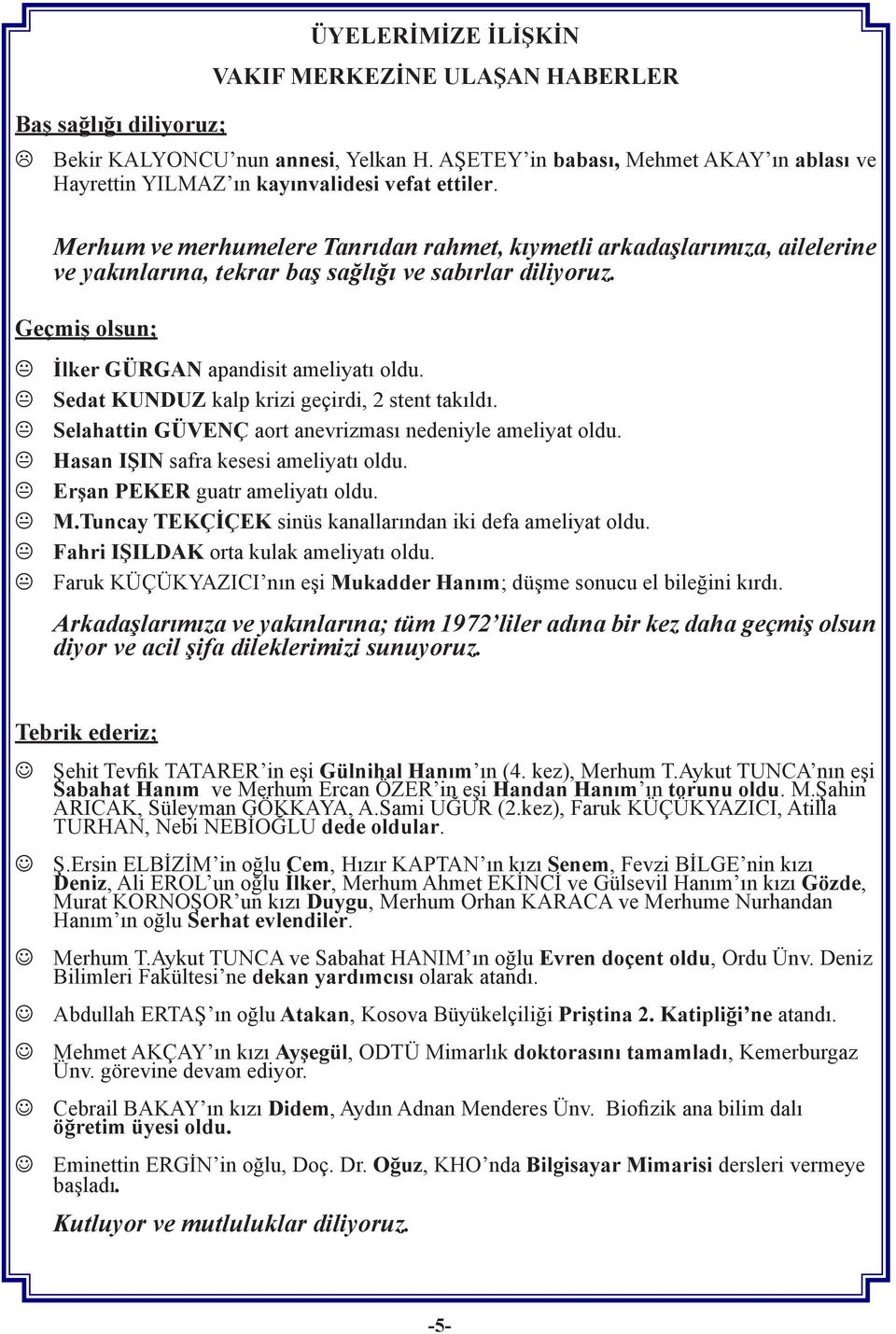 Merhum ve merhumelere Tanrıdan rahmet, kıymetli arkadaşlarımıza, ailelerine ve yakınlarına, tekrar baş sağlığı ve sabırlar diliyoruz. Geçmiş olsun; İlker GÜRGAN apandisit ameliyatı oldu.