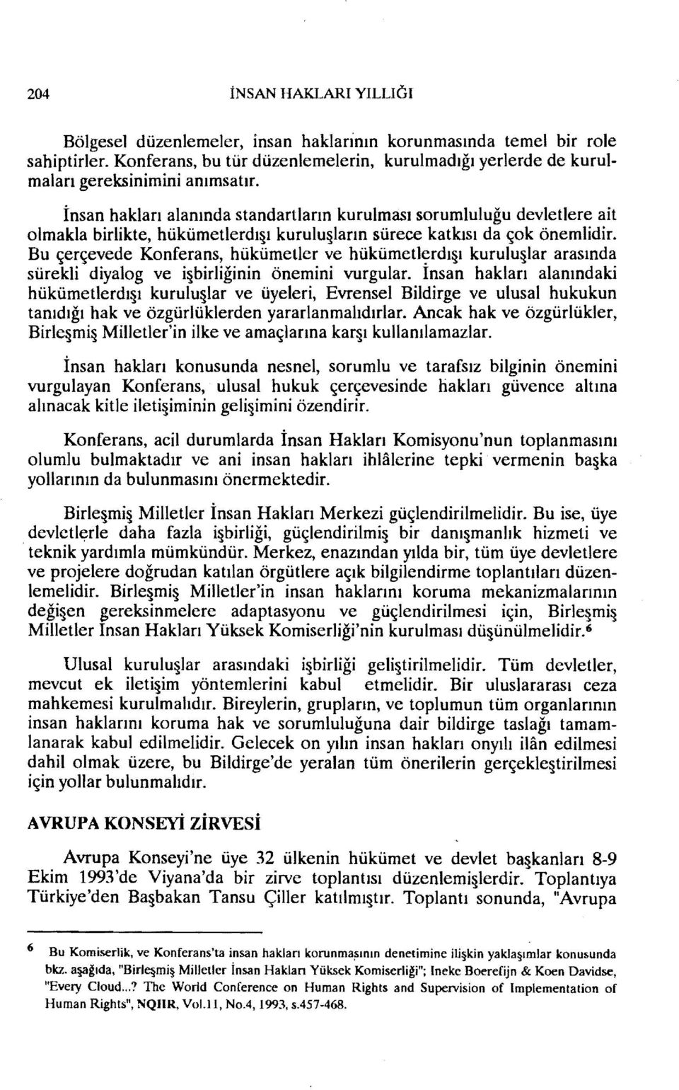 İnsan hakları alanında standartların kurulması sorumluluğu devletlere ait olmakla birlikte, hükümetlerdı ı kurulu ların sürece katkısı da çok önemlidir.