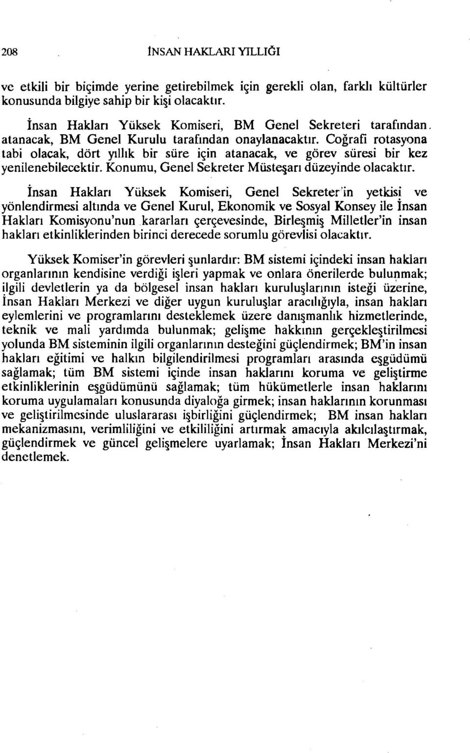 Coğrafi rotasyona tabi olacak, dört yıllık bir süre için atanacak, ve görev süresi bir kez yenilenebilecektir. Konumu, Genel Sekreter Müste an düzeyinde olacaktır.