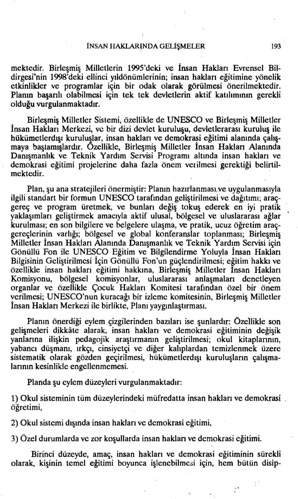 önerilmektedir. Planın b3 arılı olabilmesi için tek tek devletlerin aktif katılımının gerekli olduğu vurgulanmaktadır.