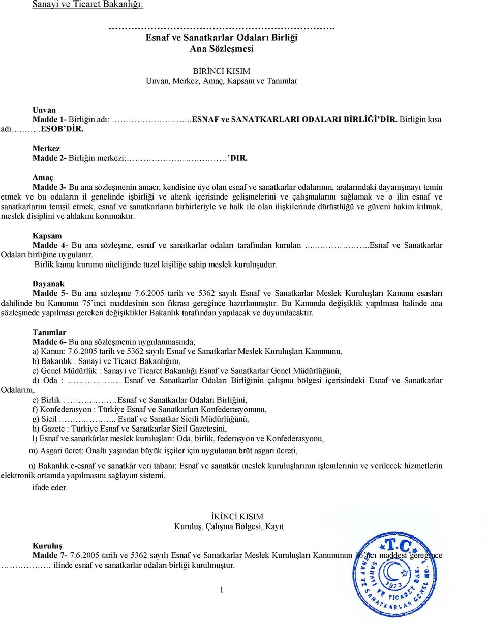 Amaç Madde 3- Bu ana sözleşmenin amacı; kendisine üye olan esnaf ve sanatkarlar odalarının, aralarındaki dayanışmayı temin etmek ve bu odaların il genelinde işbirliği ve ahenk içerisinde