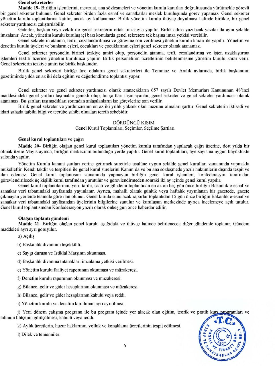 Birlik yönetim kurulu ihtiyaç duyulması halinde birlikte, bir genel sekreter yardımcısı çalıştırılabilir. Giderler, başkan veya vekili ile genel sekreterin ortak imzasıyla yapılır.