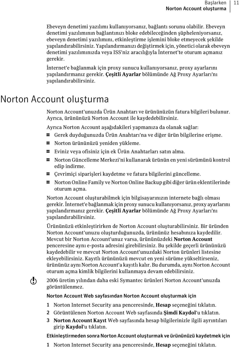 Yapılandırmanızı değiştirmek için, yönetici olarak ebeveyn denetimi yazılımınızda veya ISS'niz aracılığıyla İnternet'te oturum açmanız gerekir.