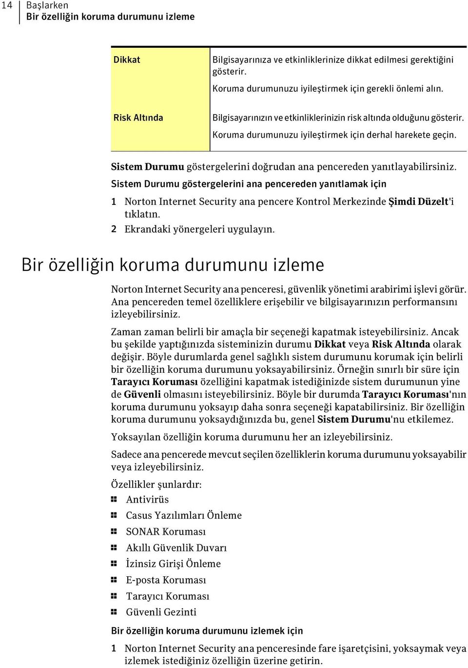 Sistem Durumu göstergelerini doğrudan ana pencereden yanıtlayabilirsiniz.