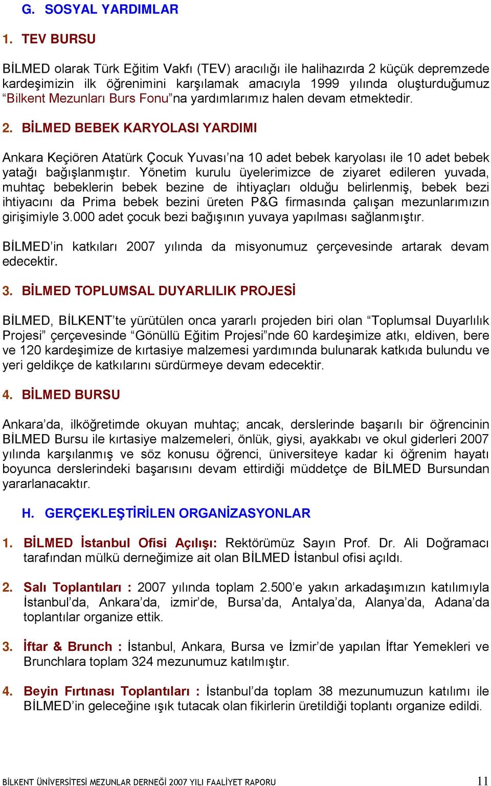 yardımlarımız halen devam etmektedir. 2. BİLMED BEBEK KARYOLASI YARDIMI Ankara Keçiören Atatürk Çocuk Yuvası na 10 adet bebek karyolası ile 10 adet bebek yatağı bağışlanmıştır.