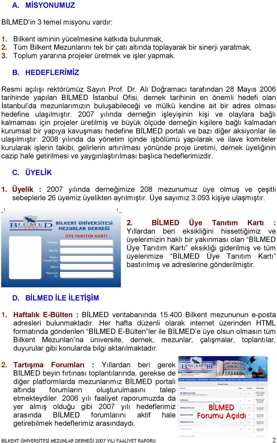 Ali Doğramacı tarafından 28 Mayıs 2006 tarihinde yapılan BİLMED İstanbul Ofisi, dernek tarihinin en önemli hedefi olan İstanbul da mezunlarımızın buluşabileceği ve mülkü kendine ait bir adres olması