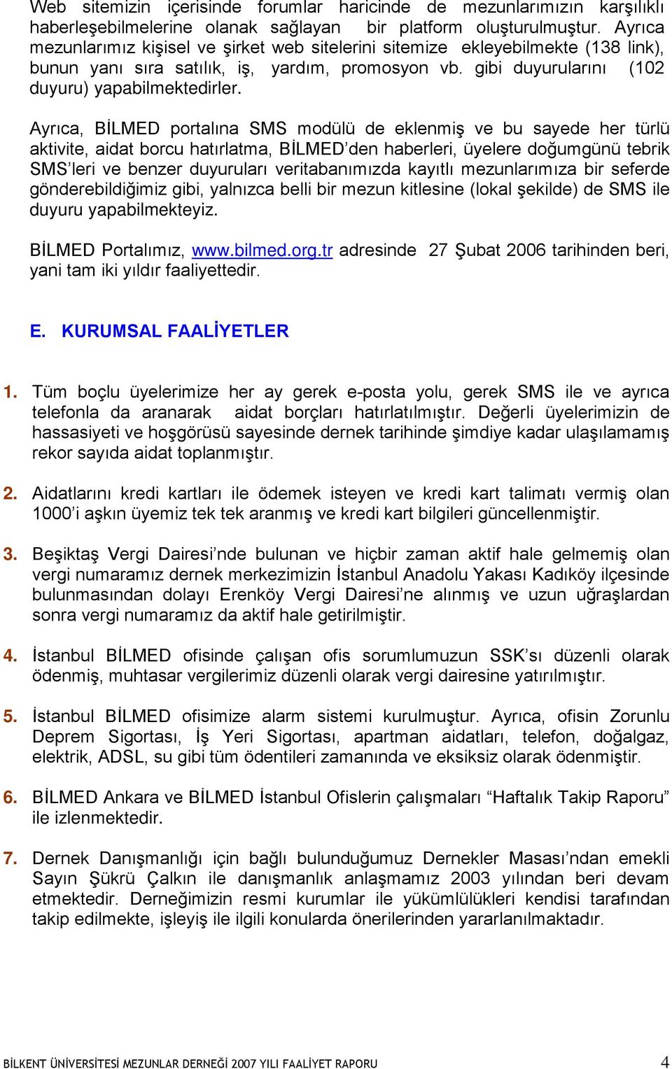 Ayrıca, BİLMED portalına SMS modülü de eklenmiş ve bu sayede her türlü aktivite, aidat borcu hatırlatma, BİLMED den haberleri, üyelere doğumgünü tebrik SMS leri ve benzer duyuruları veritabanımızda