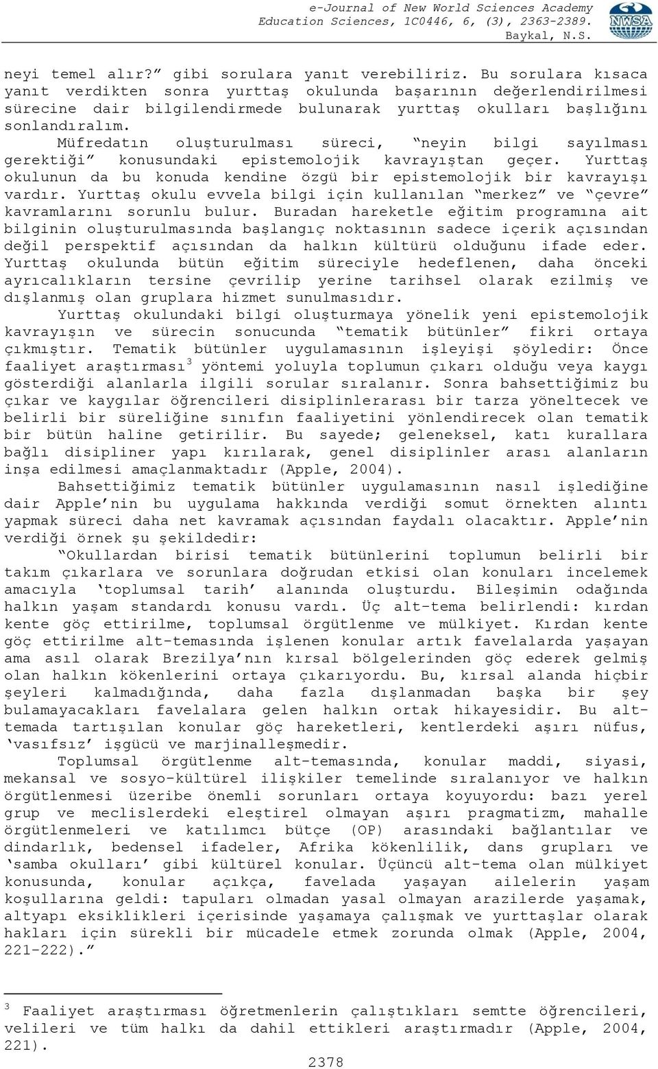 Müfredatın oluşturulması süreci, neyin bilgi sayılması gerektiği konusundaki epistemolojik kavrayıştan geçer. Yurttaş okulunun da bu konuda kendine özgü bir epistemolojik bir kavrayışı vardır.