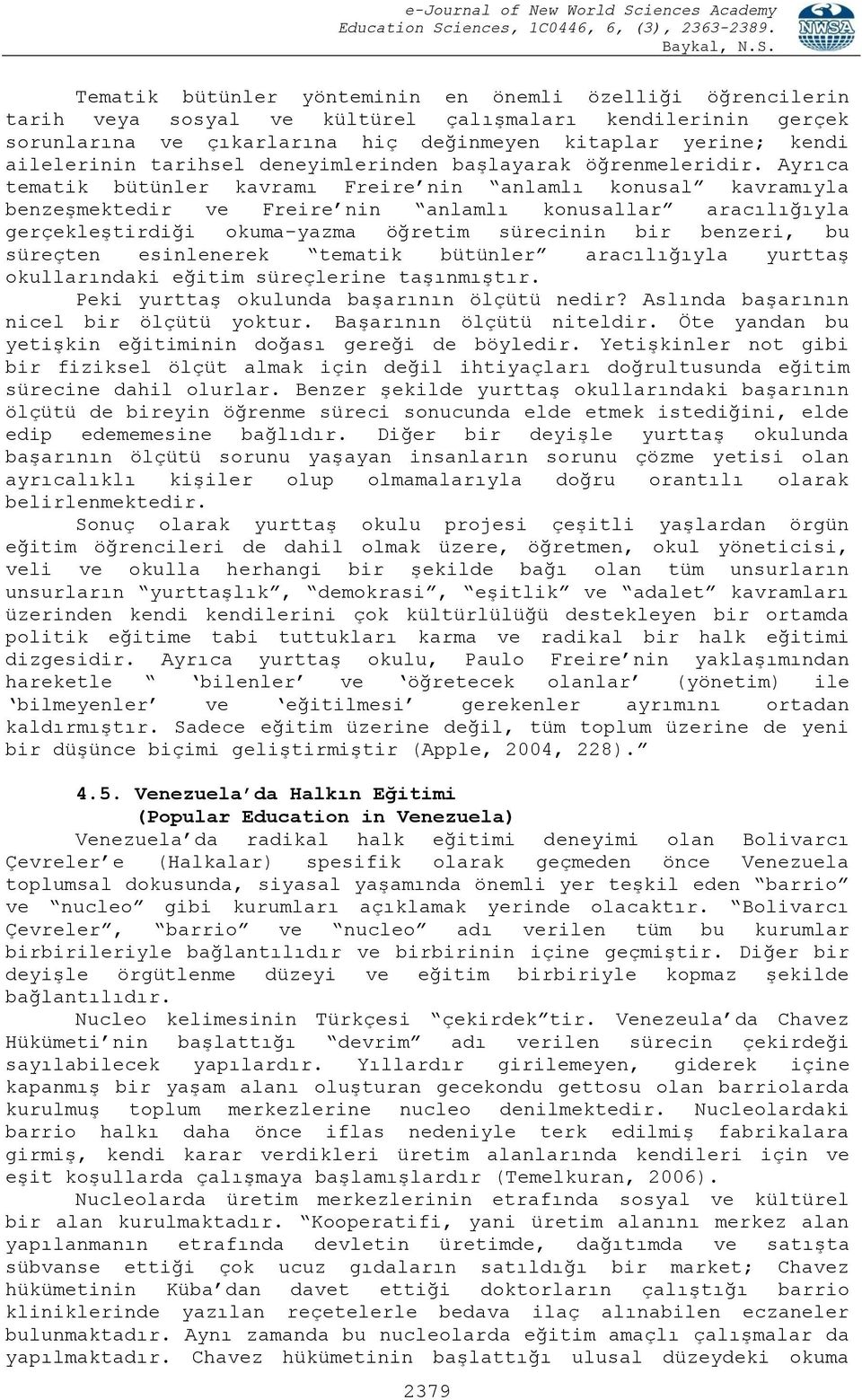 Ayrıca tematik bütünler kavramı Freire nin anlamlı konusal kavramıyla benzeşmektedir ve Freire nin anlamlı konusallar aracılığıyla gerçekleştirdiği okuma-yazma öğretim sürecinin bir benzeri, bu