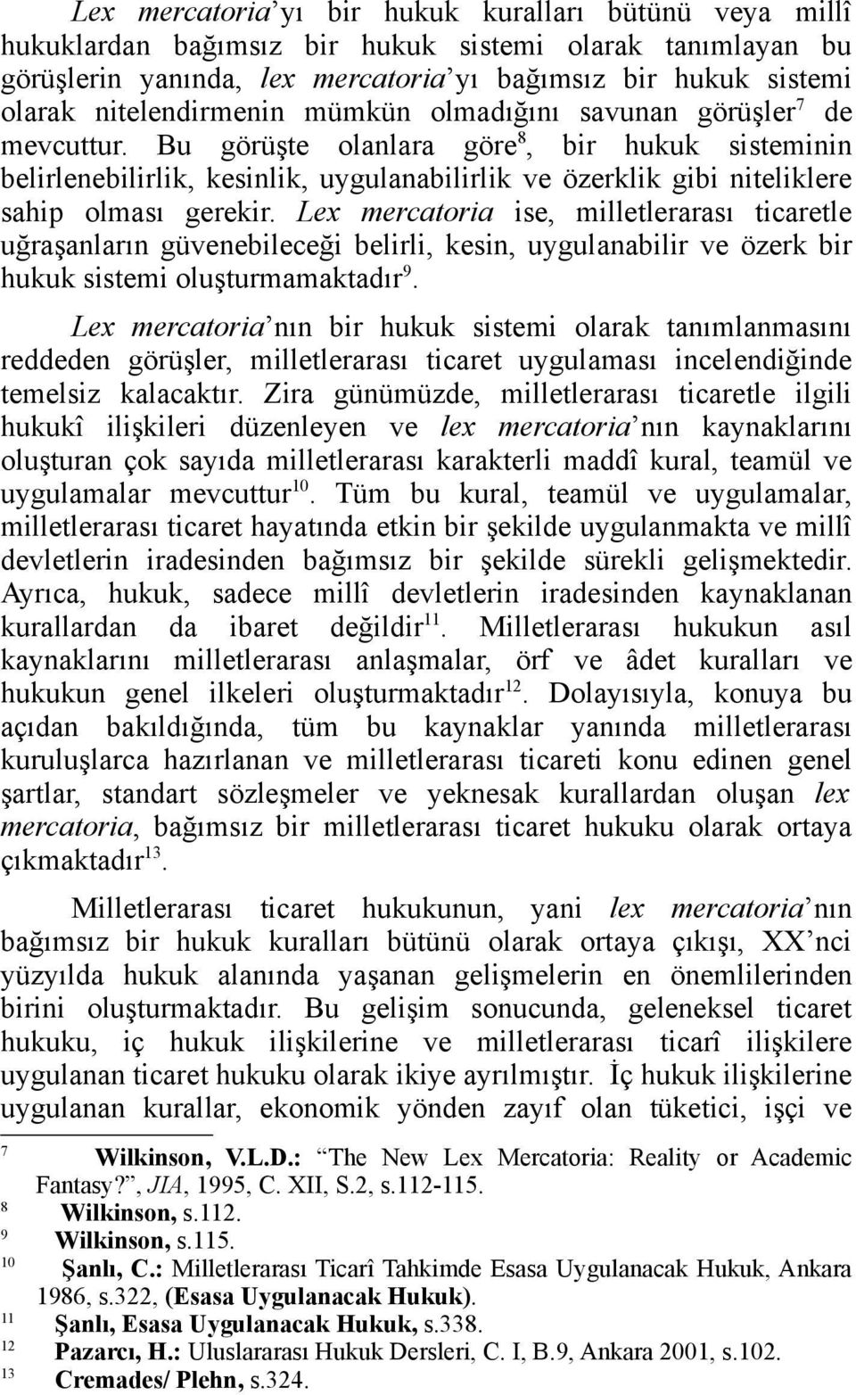 Bu görüşte olanlara göre 8, bir hukuk sisteminin belirlenebilirlik, kesinlik, uygulanabilirlik ve özerklik gibi niteliklere sahip olması gerekir.