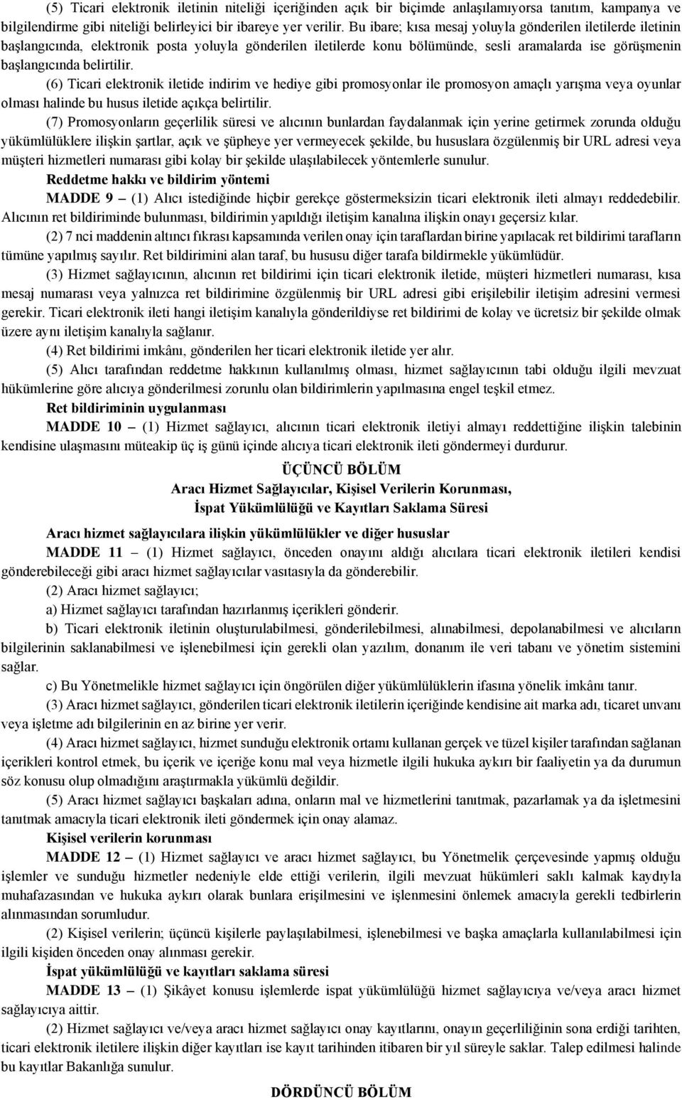 (6) Ticari elektronik iletide indirim ve hediye gibi promosyonlar ile promosyon amaçlı yarışma veya oyunlar olması halinde bu husus iletide açıkça belirtilir.