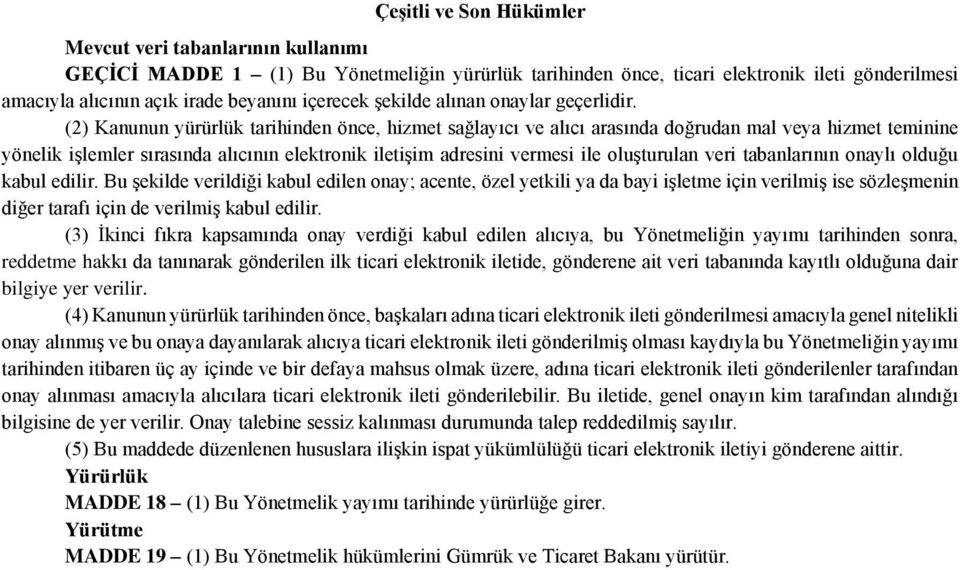 (2) Kanunun yürürlük tarihinden önce, hizmet sağlayıcı ve alıcı arasında doğrudan mal veya hizmet teminine yönelik işlemler sırasında alıcının elektronik iletişim adresini vermesi ile oluşturulan