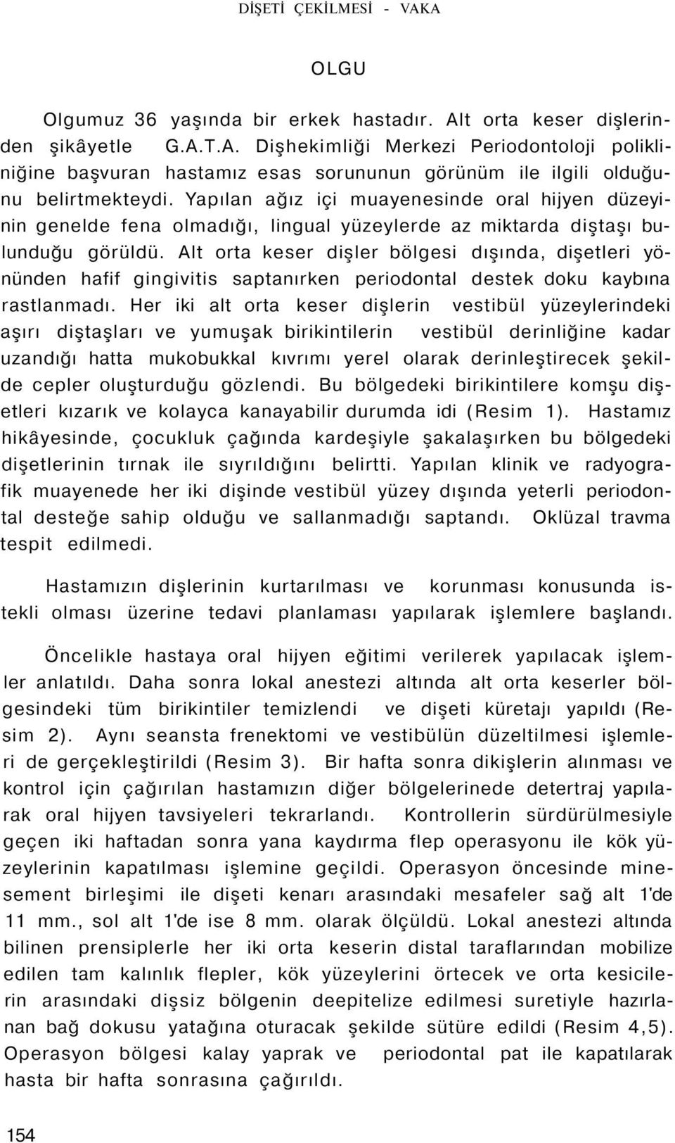 Alt orta keser dişler bölgesi dışında, dişetleri yönünden hafif gingivitis saptanırken periodontal destek doku kaybına rastlanmadı.