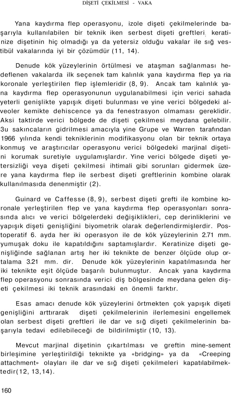 Denude kök yüzeylerinin örtülmesi ve ataşman sağlanması hedeflenen vakalarda ilk seçenek tam kalınlık yana kaydırma flep ya ria koronale yerleştirilen flep işlemleridir (8, 9).