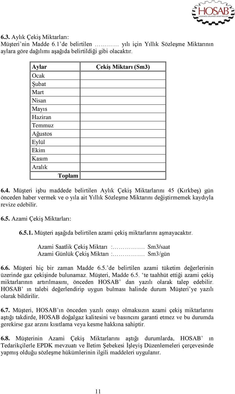 Müşteri işbu maddede belirtilen Aylık Çekiş Miktarlarını 45 (Kırkbeş) gün önceden haber vermek ve o yıla ait Yıllık Sözleşme Miktarını değiştirmemek kaydıyla revize edebilir. 6.5. Azami Çekiş Miktarları: 6.