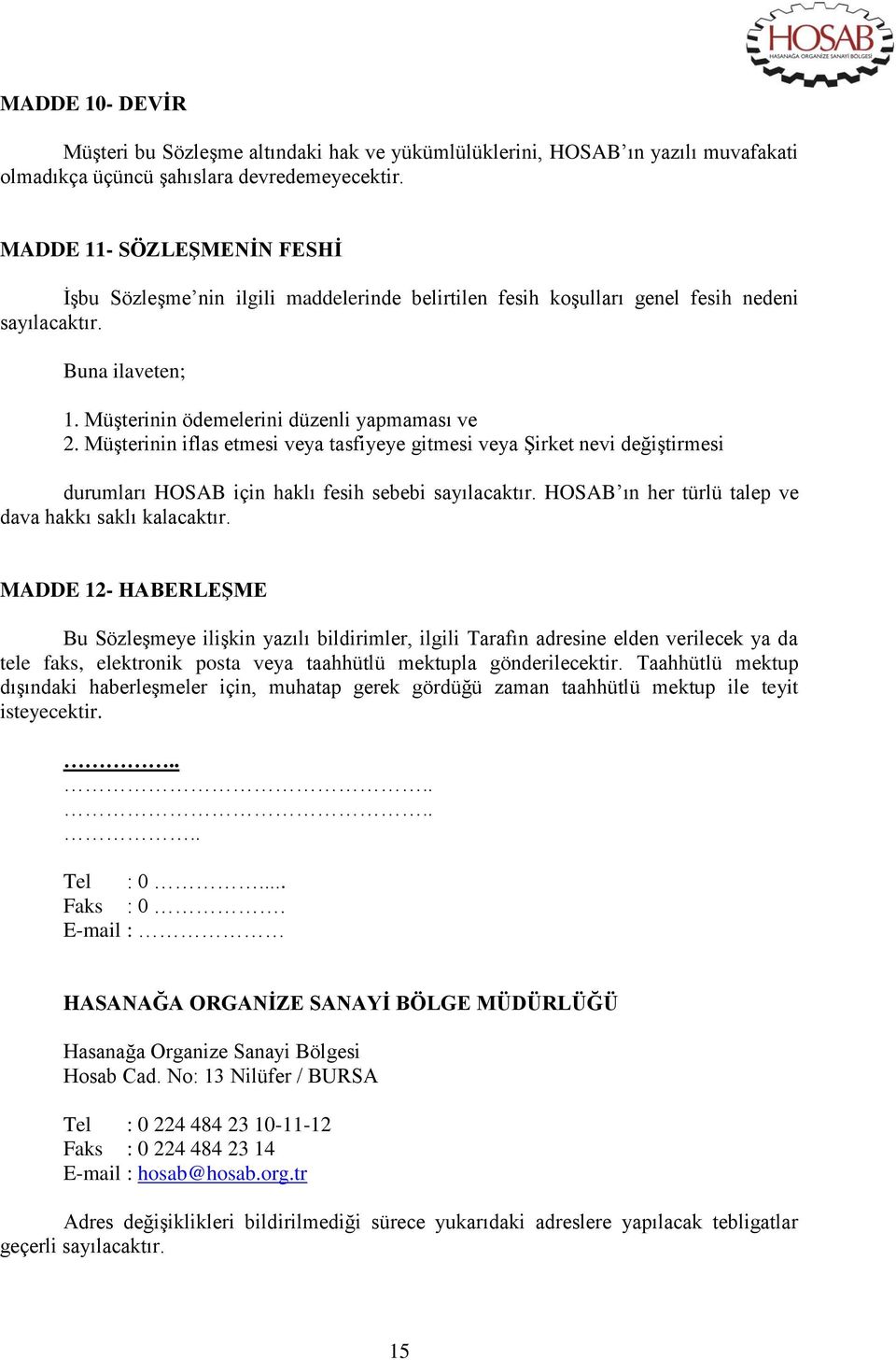 Müşterinin iflas etmesi veya tasfiyeye gitmesi veya Şirket nevi değiştirmesi durumları HOSAB için haklı fesih sebebi sayılacaktır. HOSAB ın her türlü talep ve dava hakkı saklı kalacaktır.