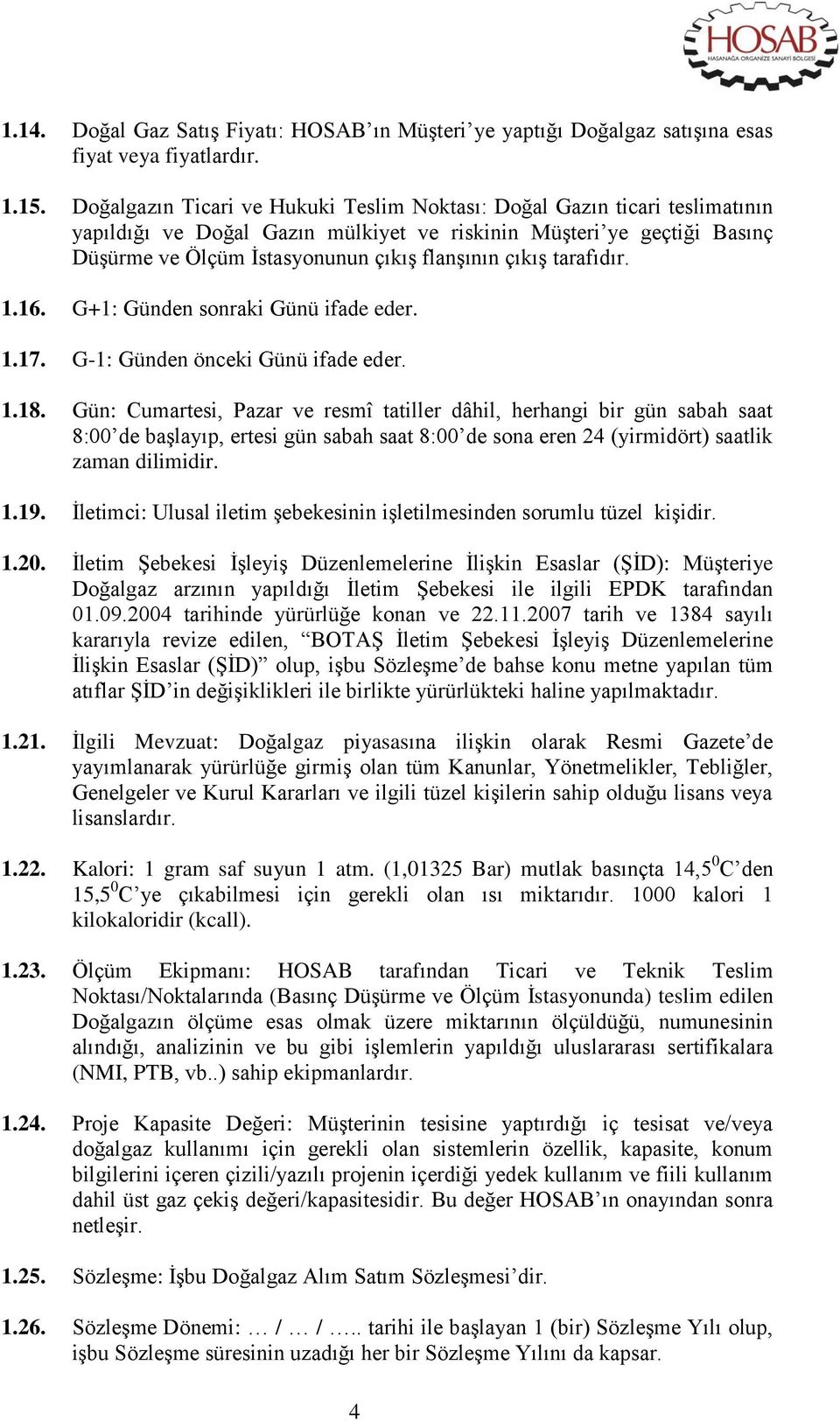 tarafıdır. 1.16. G+1: Günden sonraki Günü ifade eder. 1.17. G-1: Günden önceki Günü ifade eder. 1.18.