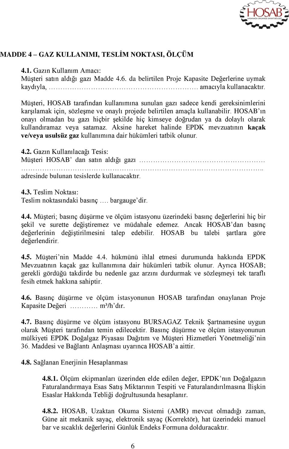 HOSAB ın onayı olmadan bu gazı hiçbir şekilde hiç kimseye doğrudan ya da dolaylı olarak kullandıramaz veya satamaz.