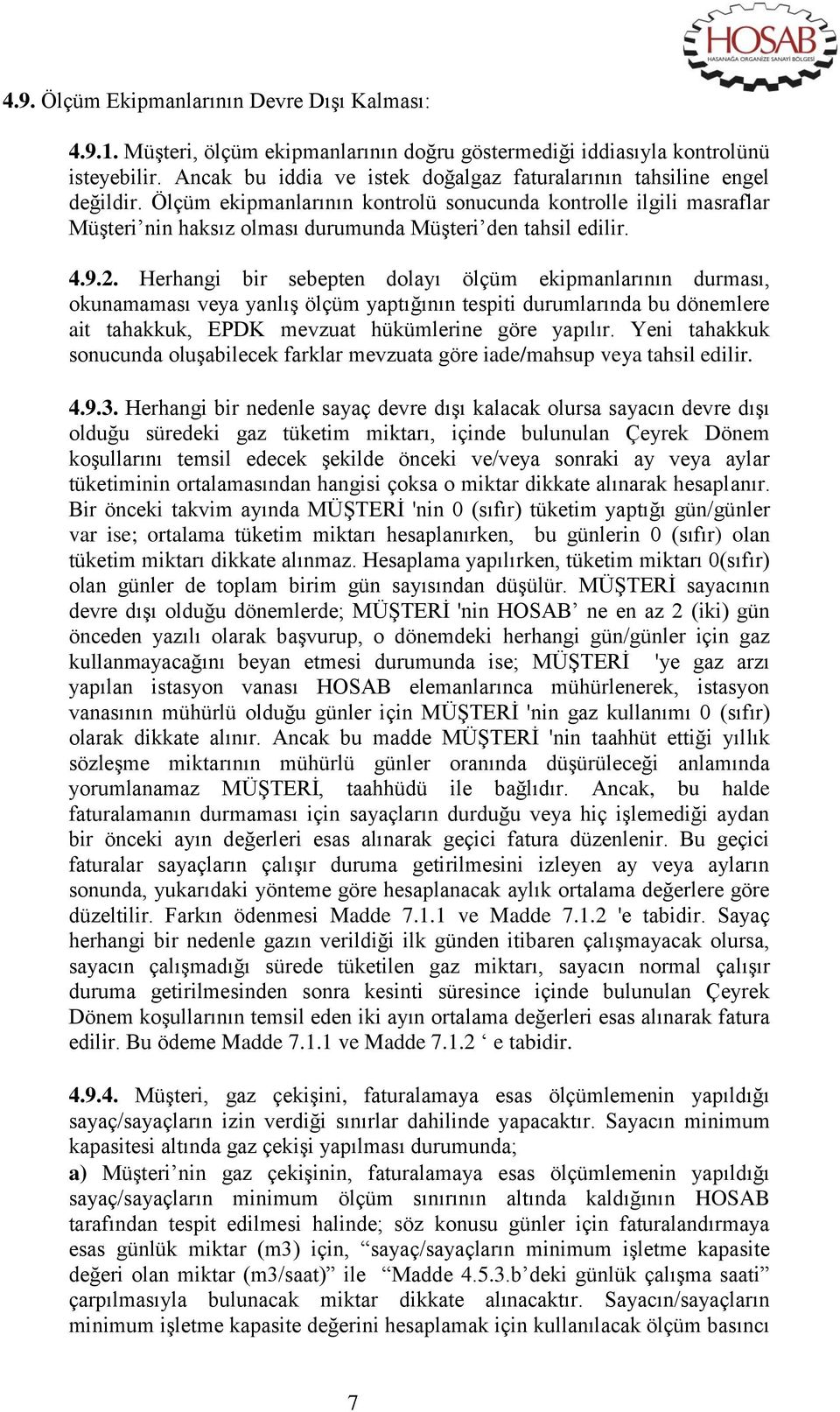 Ölçüm ekipmanlarının kontrolü sonucunda kontrolle ilgili masraflar Müşteri nin haksız olması durumunda Müşteri den tahsil edilir. 4.9.2.