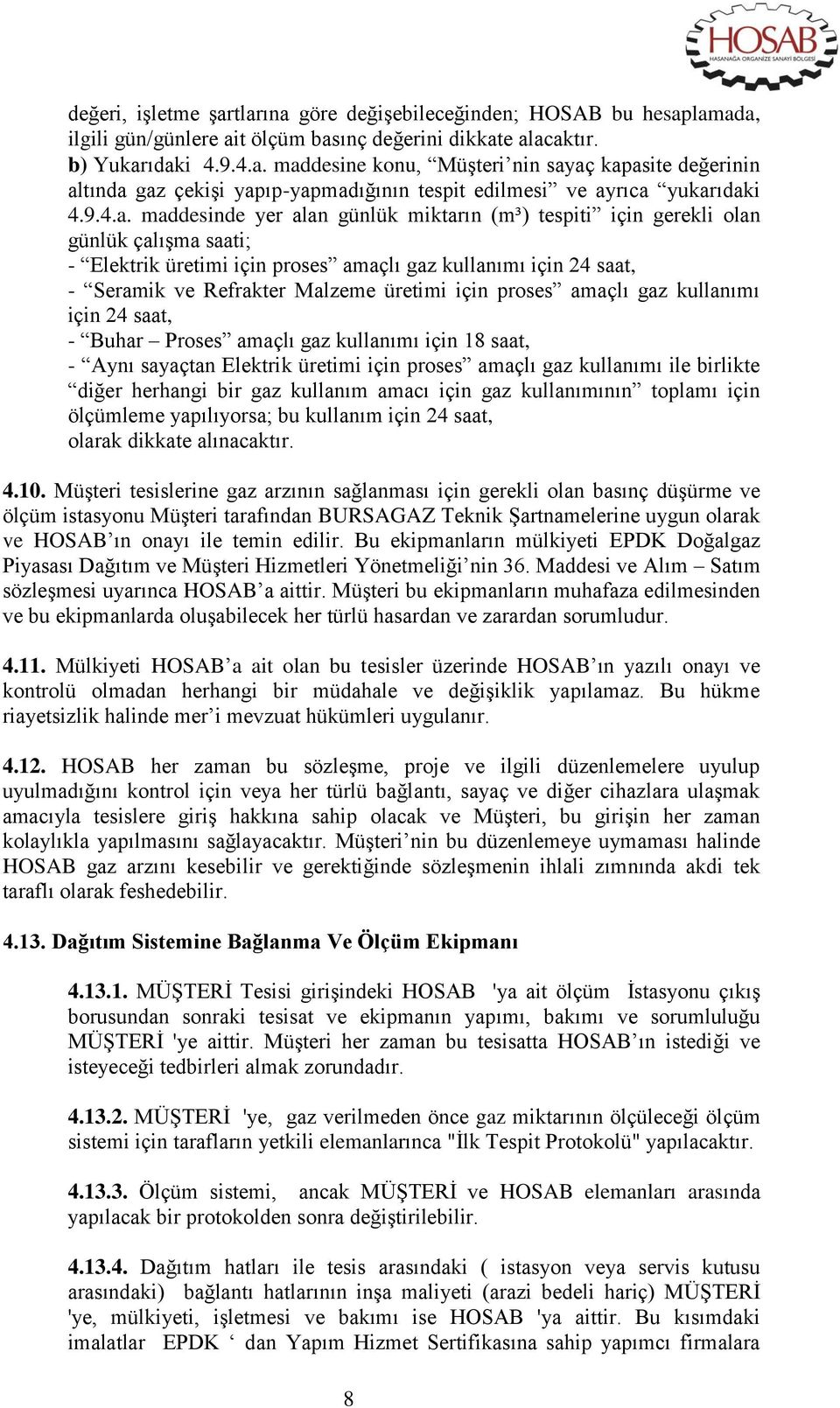 maddesinde yer alan günlük miktarın (m³) tespiti için gerekli olan günlük çalışma saati; - Elektrik üretimi için proses amaçlı gaz kullanımı için 24 saat, - Seramik ve Refrakter Malzeme üretimi için