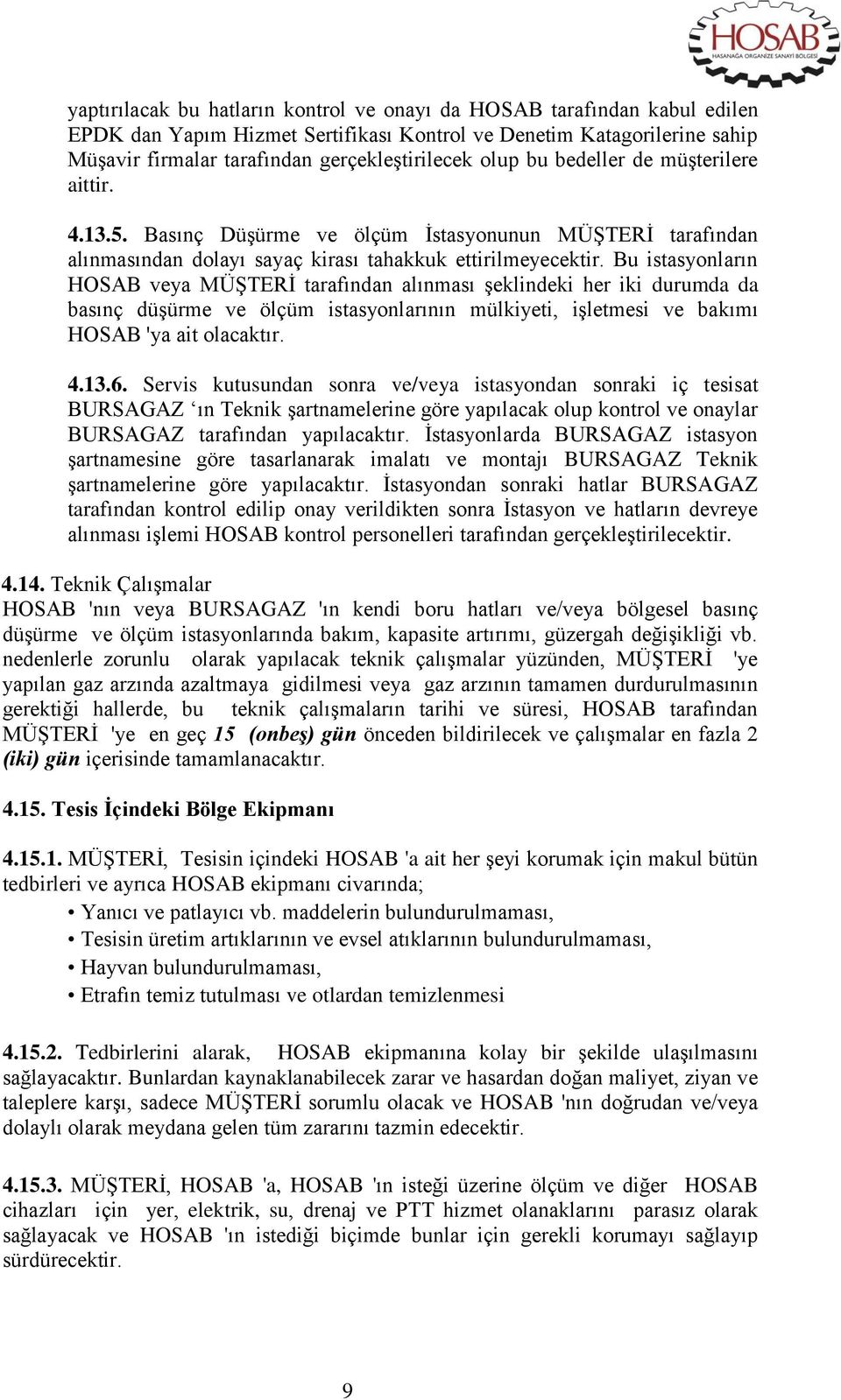 Bu istasyonların HOSAB veya MÜŞTERİ tarafından alınması şeklindeki her iki durumda da basınç düşürme ve ölçüm istasyonlarının mülkiyeti, işletmesi ve bakımı HOSAB 'ya ait olacaktır. 4.13.6.