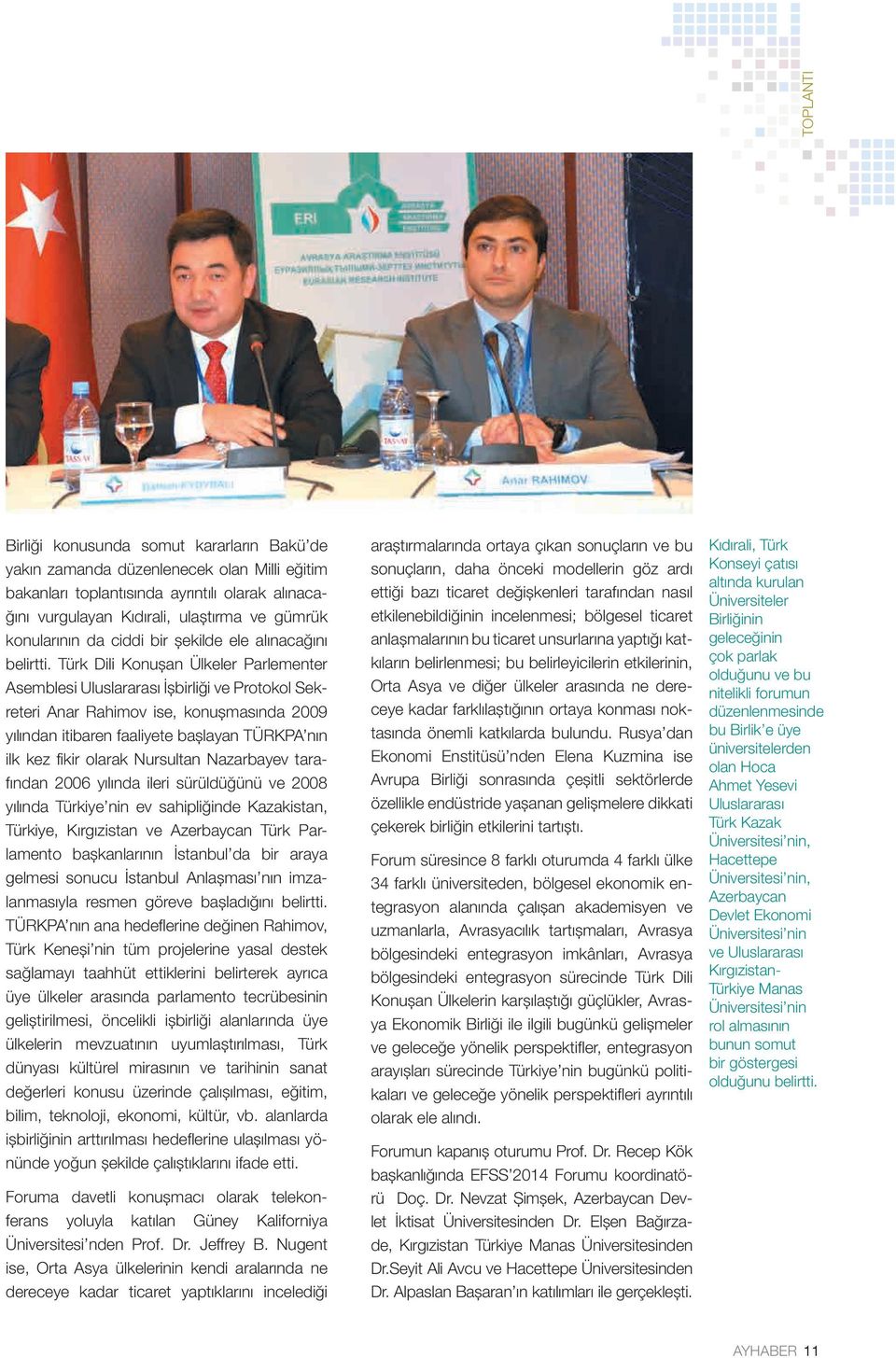 Türk Dili Konuşan Ülkeler Parlementer Asemblesi Uluslararası İşbirliği ve Protokol Sekreteri Anar Rahimov ise, konuşmasında 2009 yılından itibaren faaliyete başlayan TÜRKPA nın ilk kez fikir olarak