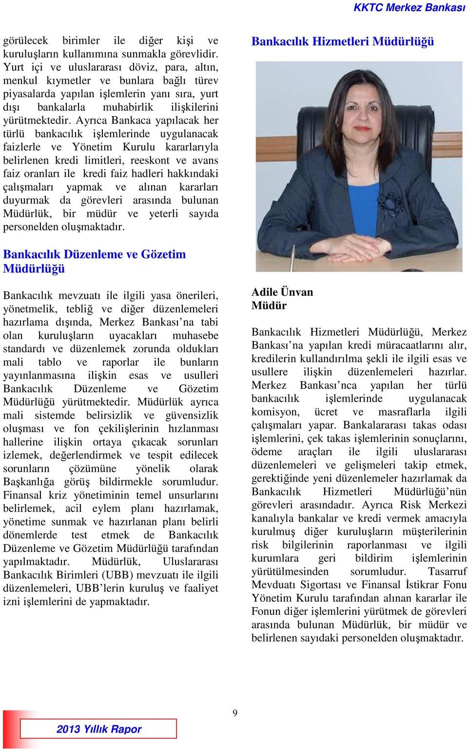 Ayrıca Bankaca yapılacak her türlü bankacılık işlemlerinde uygulanacak faizlerle ve Yönetim Kurulu kararlarıyla belirlenen kredi limitleri, reeskont ve avans faiz oranları ile kredi faiz hadleri