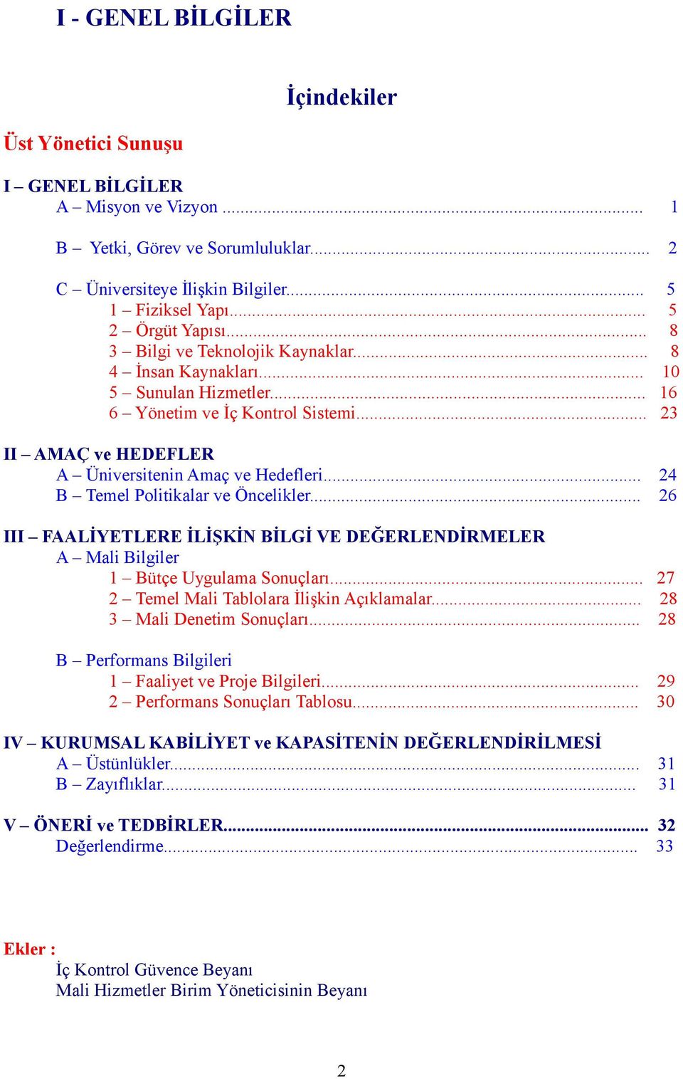 .. 24 B Temel Politikalar ve Öncelikler... 26 III FAALİYETLERE İLİŞKİN BİLGİ VE DEĞERLENDİRMELER A Mali Bilgiler 1 Bütçe Uygulama Sonuçları... 27 2 Temel Mali Tablolara İlişkin Açıklamalar.